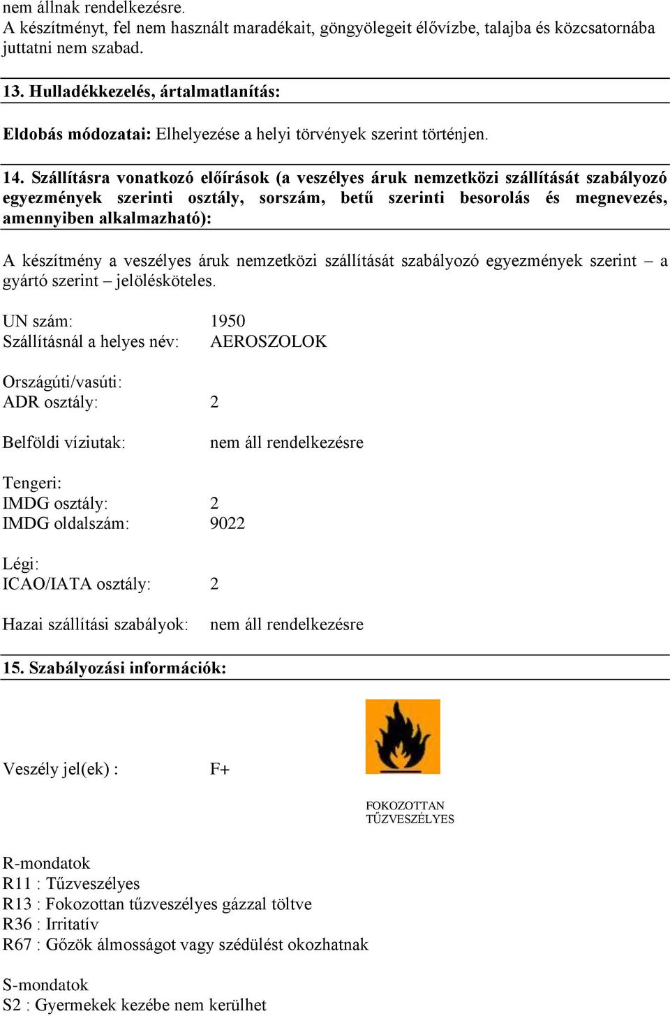 Szállításra vonatkozó előírások (a veszélyes áruk nemzetközi szállítását szabályozó egyezmények szerinti osztály, sorszám, betű szerinti besorolás és megnevezés, amennyiben alkalmazható): A