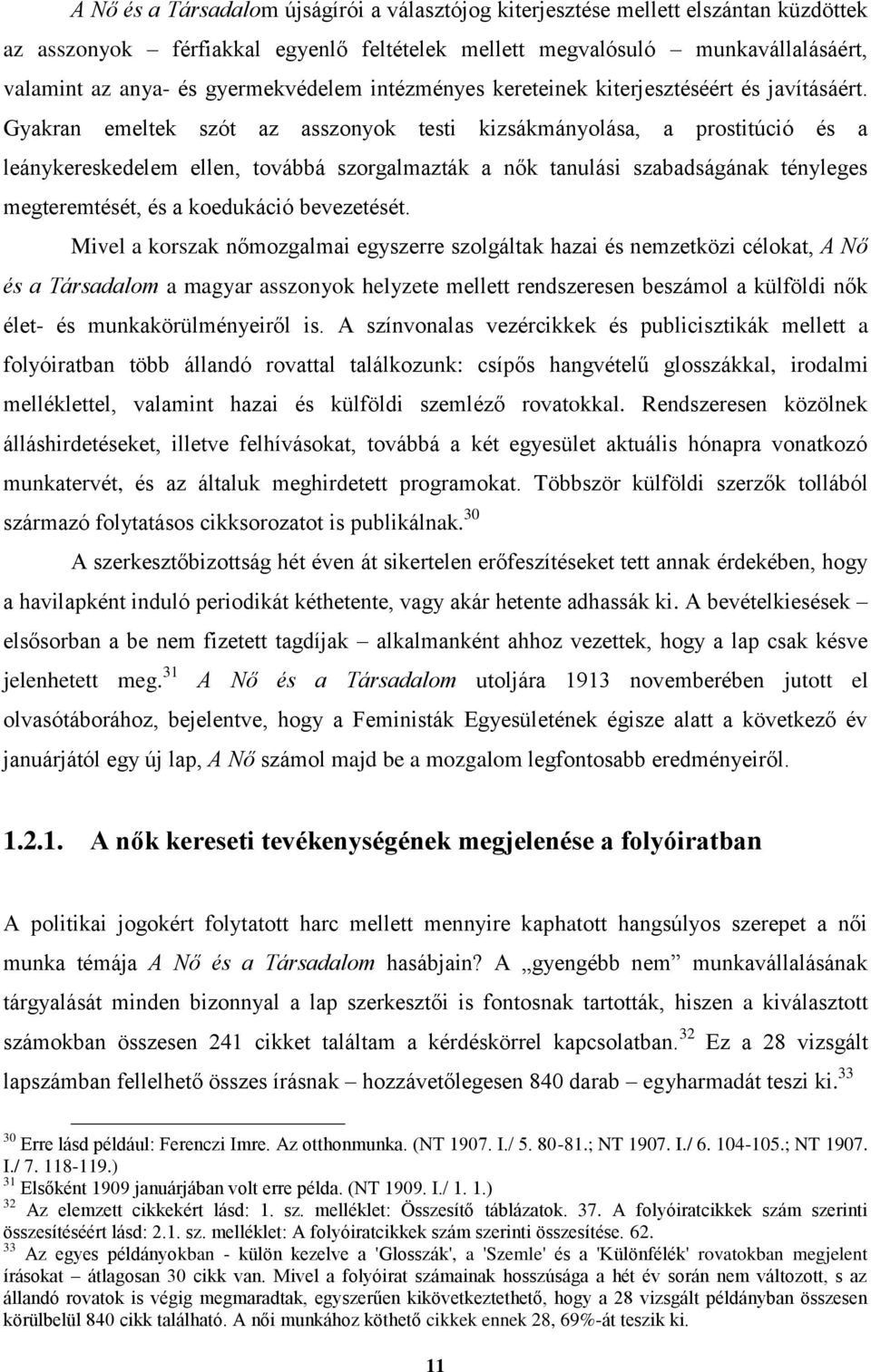 Gyakran emeltek szót az asszonyok testi kizsákmányolása, a prostitúció és a leánykereskedelem ellen, továbbá szorgalmazták a nők tanulási szabadságának tényleges megteremtését, és a koedukáció