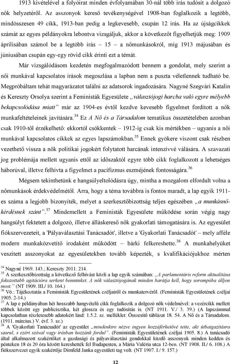 Ha az újságcikkek számát az egyes példányokra lebontva vizsgáljuk, akkor a következőt figyelhetjük meg: 1909 áprilisában számol be a legtöbb írás 15 a nőmunkásokról, míg 1913 májusában és júniusában