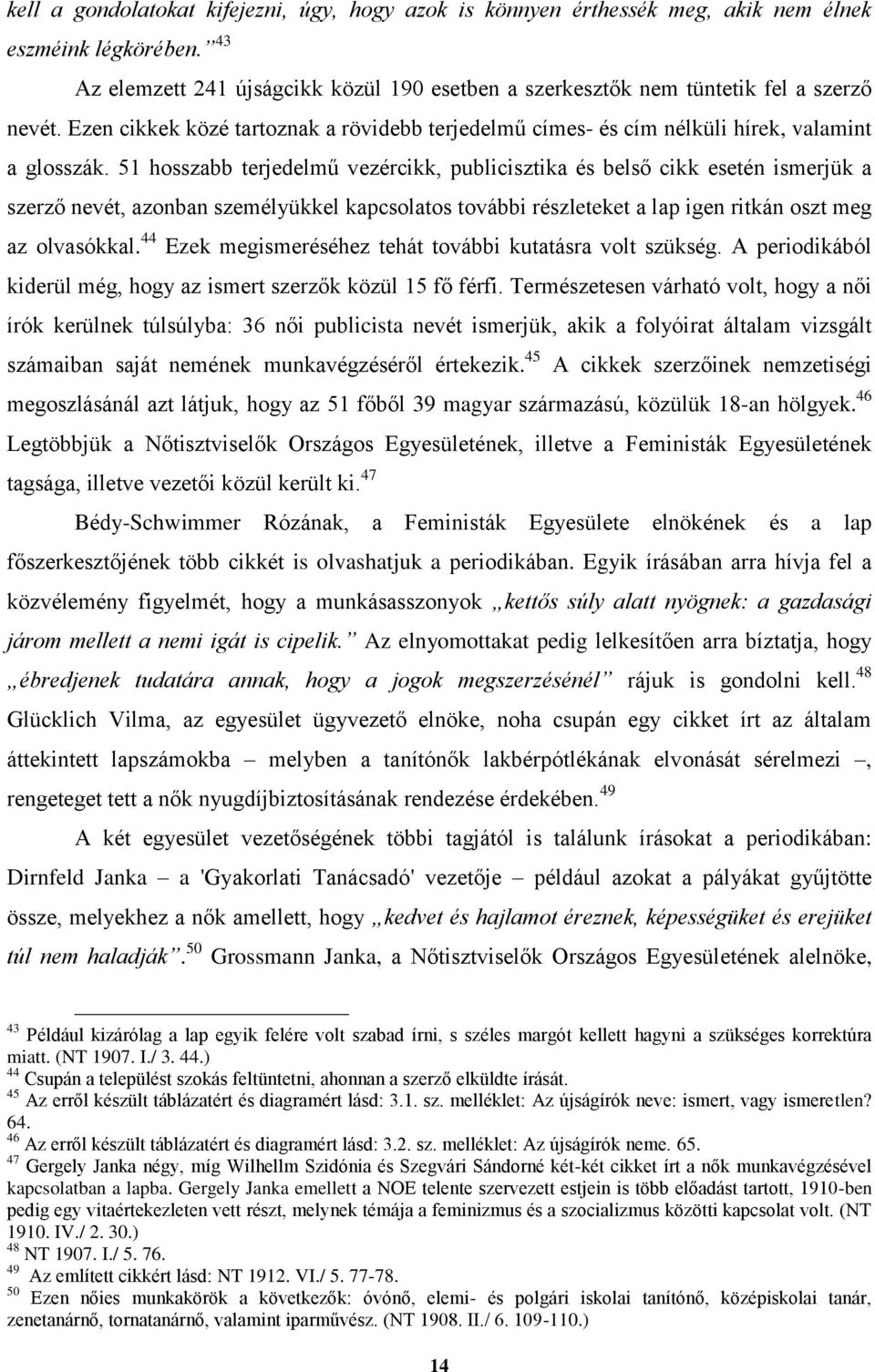 51 hosszabb terjedelmű vezércikk, publicisztika és belső cikk esetén ismerjük a szerző nevét, azonban személyükkel kapcsolatos további részleteket a lap igen ritkán oszt meg az olvasókkal.