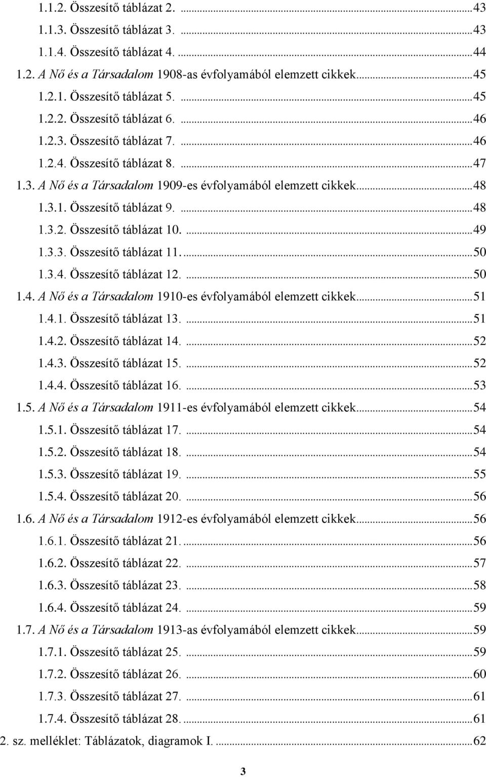 ... 48 1.3.2. Összesítő táblázat 10.... 49 1.3.3. Összesítő táblázat 11.... 50 1.3.4. Összesítő táblázat 12.... 50 1.4. A Nő és a Társadalom 1910-es évfolyamából elemzett cikkek... 51 1.4.1. Összesítő táblázat 13.