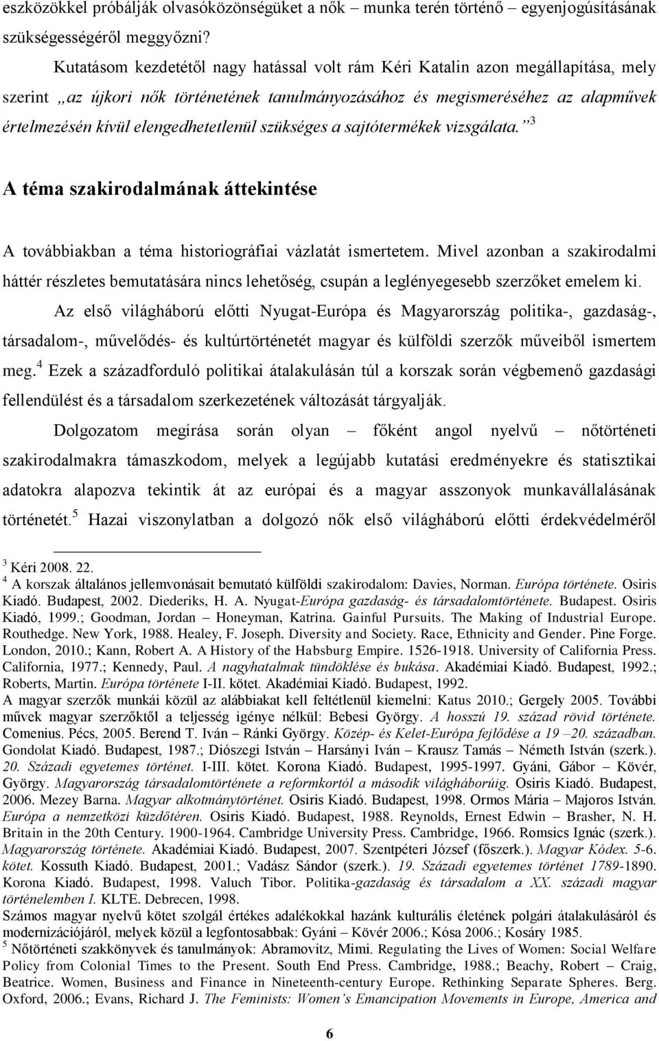 elengedhetetlenül szükséges a sajtótermékek vizsgálata. 3 A téma szakirodalmának áttekintése A továbbiakban a téma historiográfiai vázlatát ismertetem.