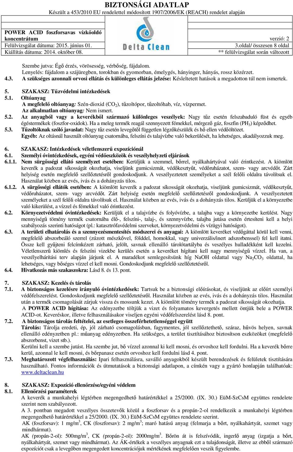 ), tűzoltópor, tűzoltóhab, víz, vízpermet. Az alkalmatlan oltóanyag: Nem ismert. 5.2.