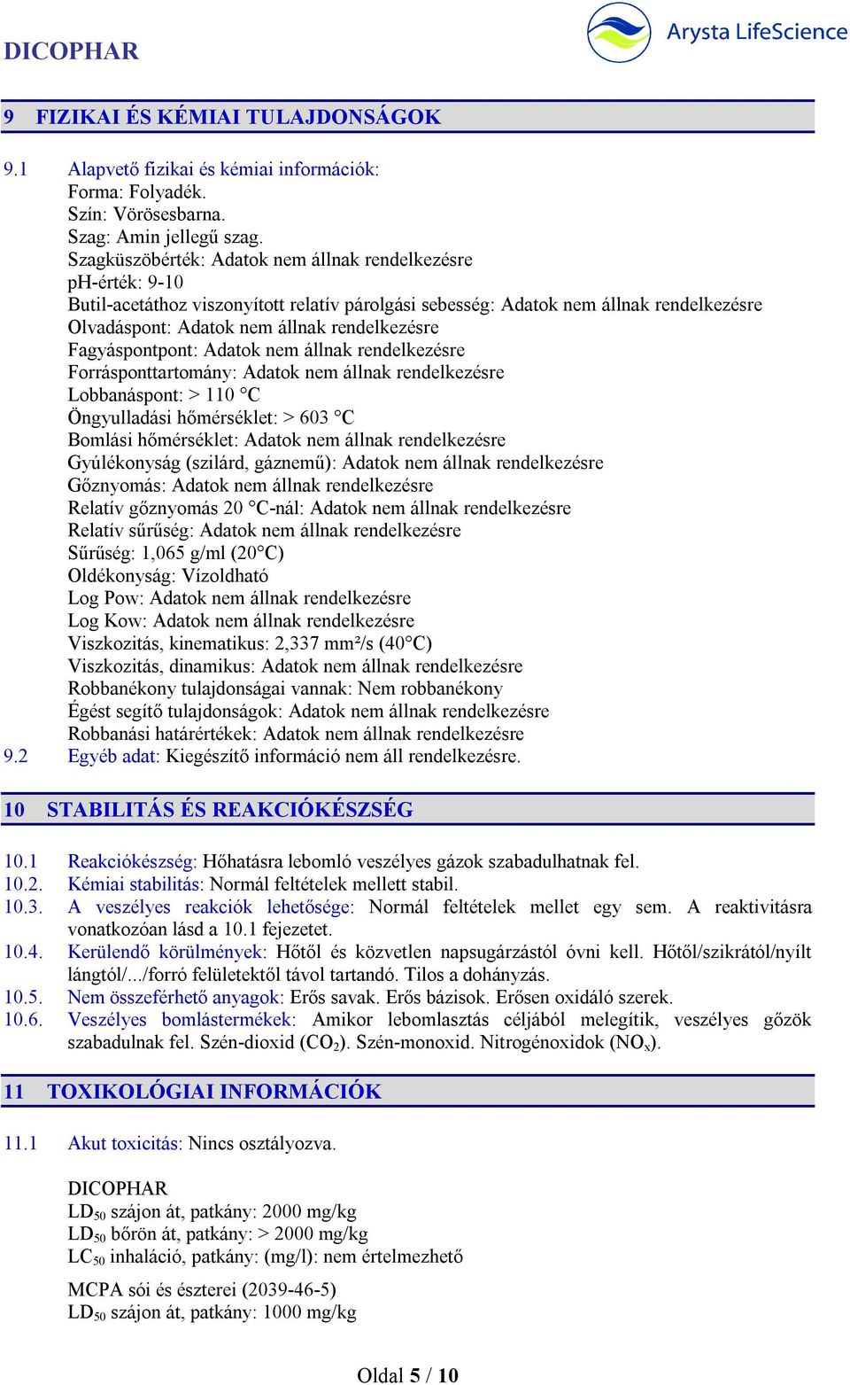 Fagyáspontpont: Adatok nem állnak rendelkezésre Forrásponttartomány: Adatok nem állnak rendelkezésre Lobbanáspont: > 110 C Öngyulladási hőmérséklet: > 603 C Bomlási hőmérséklet: Adatok nem állnak