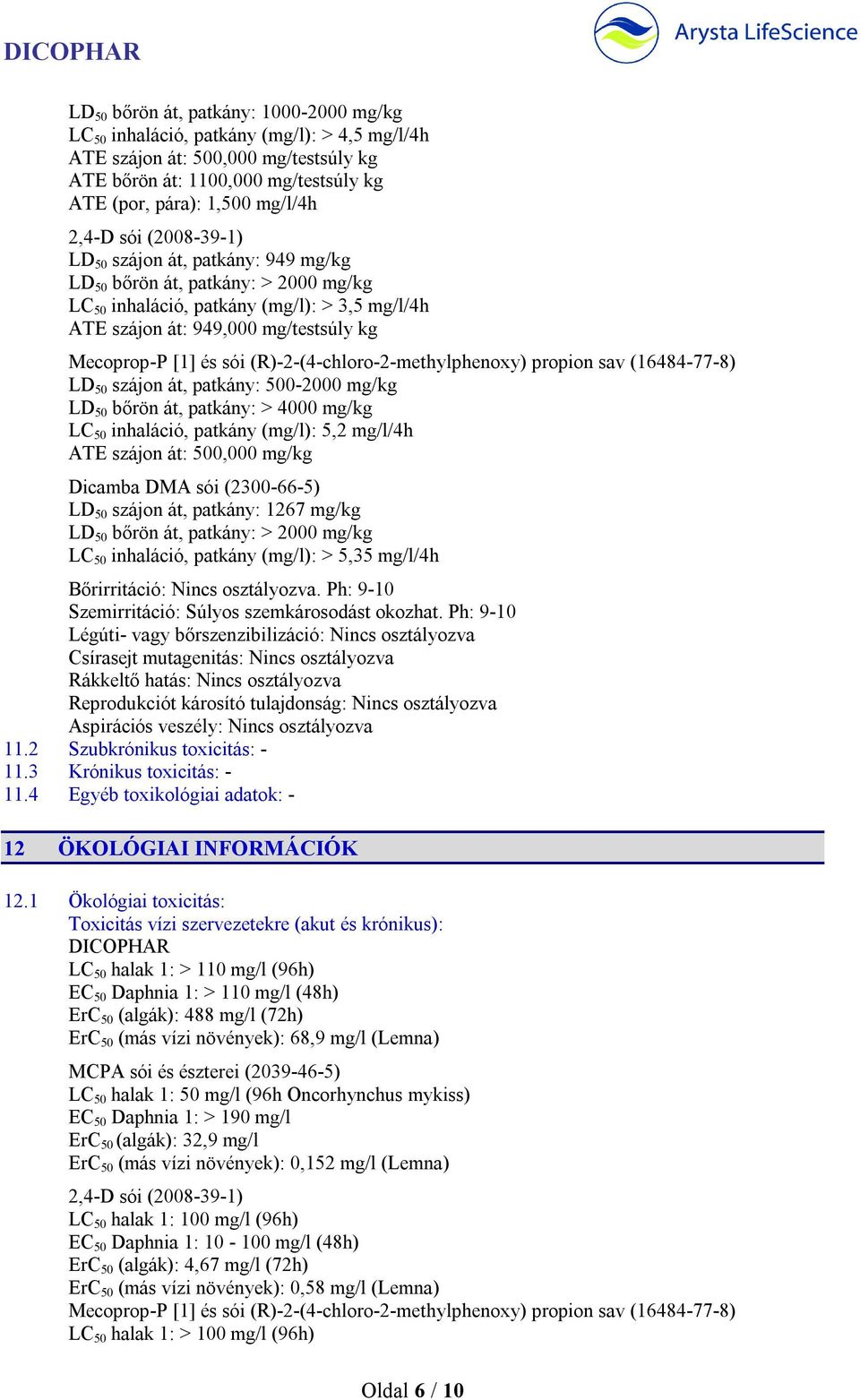 sói (R)-2-(4-chloro-2-methylphenoxy) propion sav (16484-77-8) LD 50 szájon át, patkány: 500-2000 mg/kg LD 50 bőrön át, patkány: > 4000 mg/kg LC 50 inhaláció, patkány (mg/l): 5,2 mg/l/4h ATE szájon