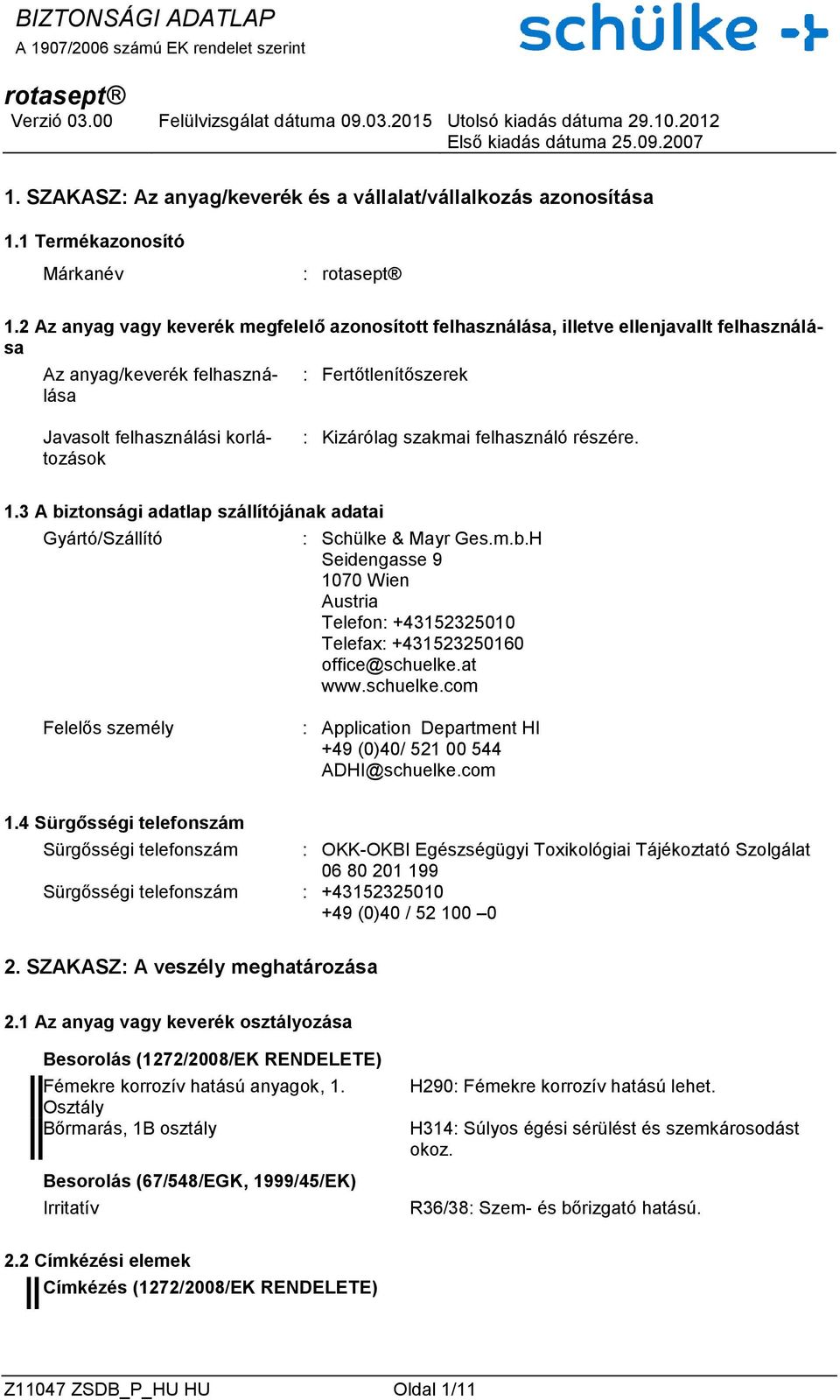 szakmai felhasználó részére. 1.3 A biztonsági adatlap szállítójának adatai Gyártó/Szállító : Schülke & Mayr Ges.m.b.H Seidengasse 9 1070 Wien Austria Telefon: +43152325010 Telefax: +431523250160 office@schuelke.