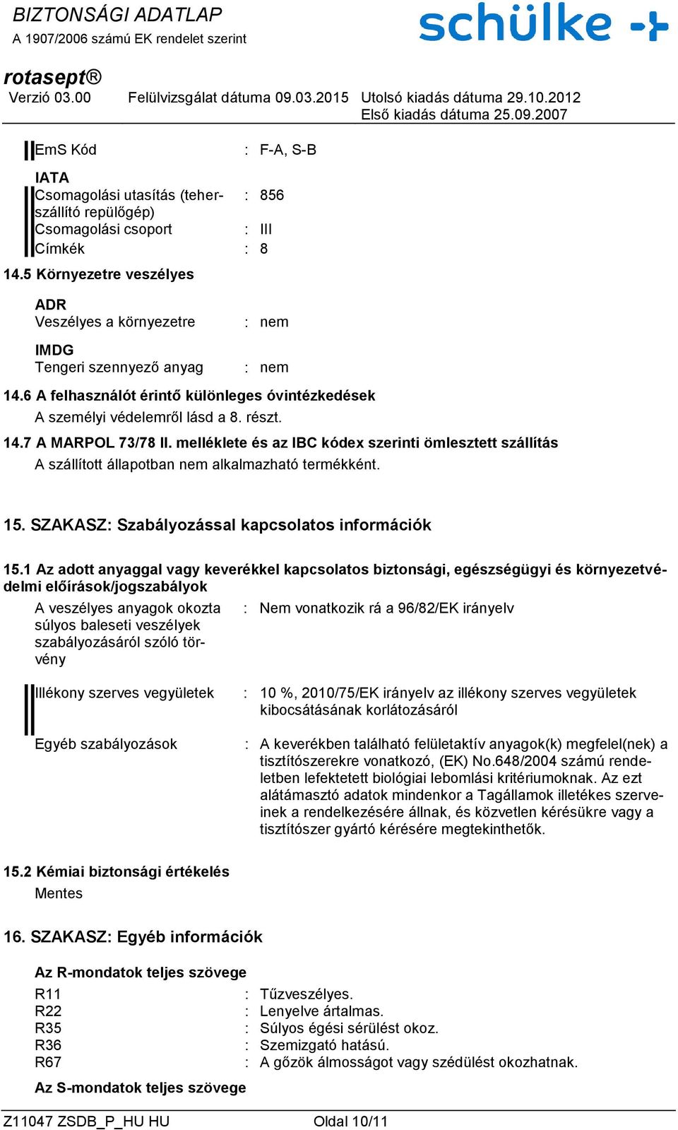 melléklete és az IBC kódex szerinti ömlesztett szállítás A szállított állapotban nem alkalmazható termékként. 15. SZAKASZ: Szabályozással kapcsolatos információk 15.