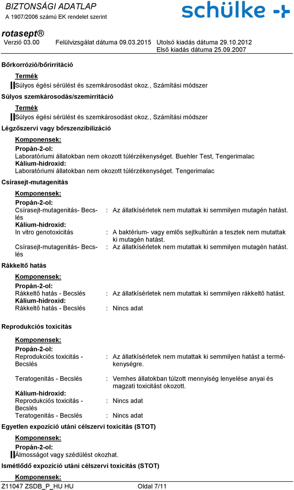 Tengerimalac Csírasejt-mutagenitás Csírasejt-mutagenitás- Becslés In vitro genotoxicitás Csírasejt-mutagenitás- Becslés Rákkeltő hatás Rákkeltő hatás - Becslés Rákkeltő hatás - Becslés : Az