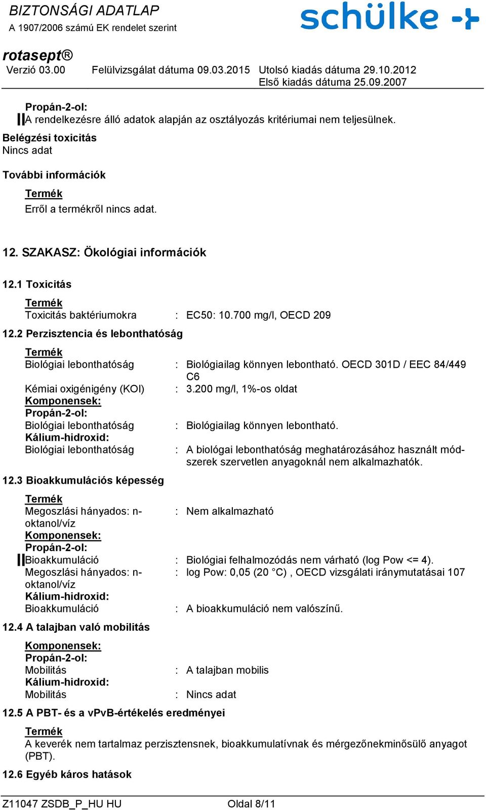 OECD 301D / EEC 84/449 C6 Kémiai oxigénigény (KOI) : 3.200 mg/l, 1%-os oldat Biológiai lebonthatóság : Biológiailag könnyen lebontható. Biológiai lebonthatóság 12.