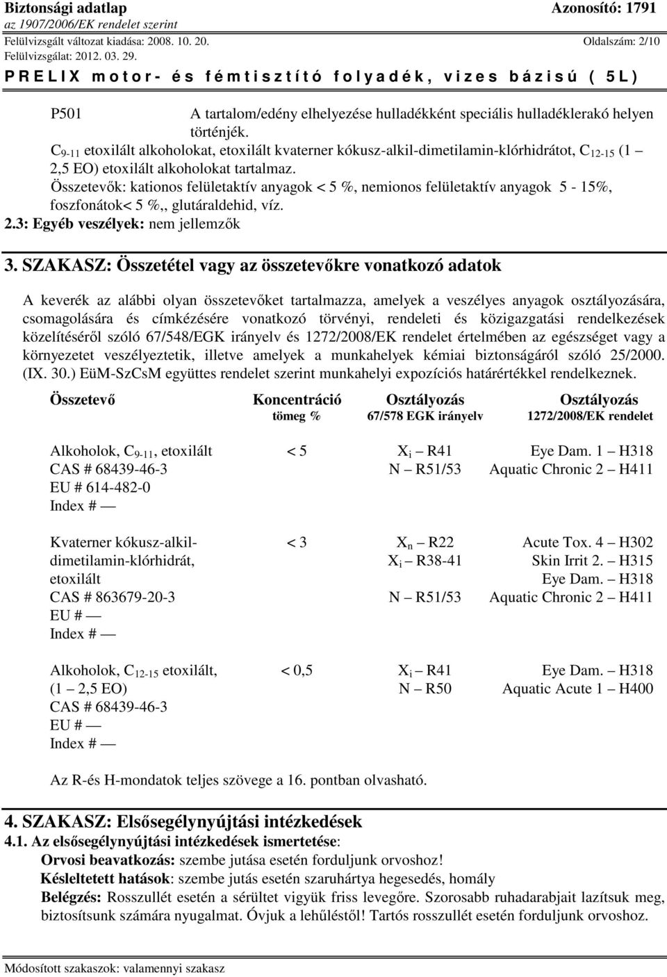 Összetevők: kationos felületaktív anyagok < 5 %, nemionos felületaktív anyagok 5-15%, foszfonátok< 5 %,, glutáraldehid, víz. 2.3: Egyéb veszélyek: k 3.