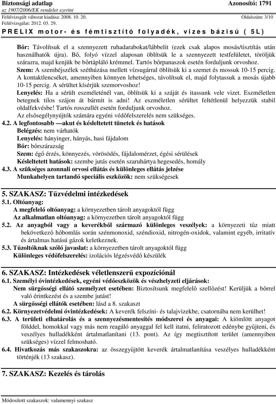 Szem: A szemhéjszélek széthúzása mellett vízsugárral öblítsük ki a szemet és mossuk 10-15 percig.