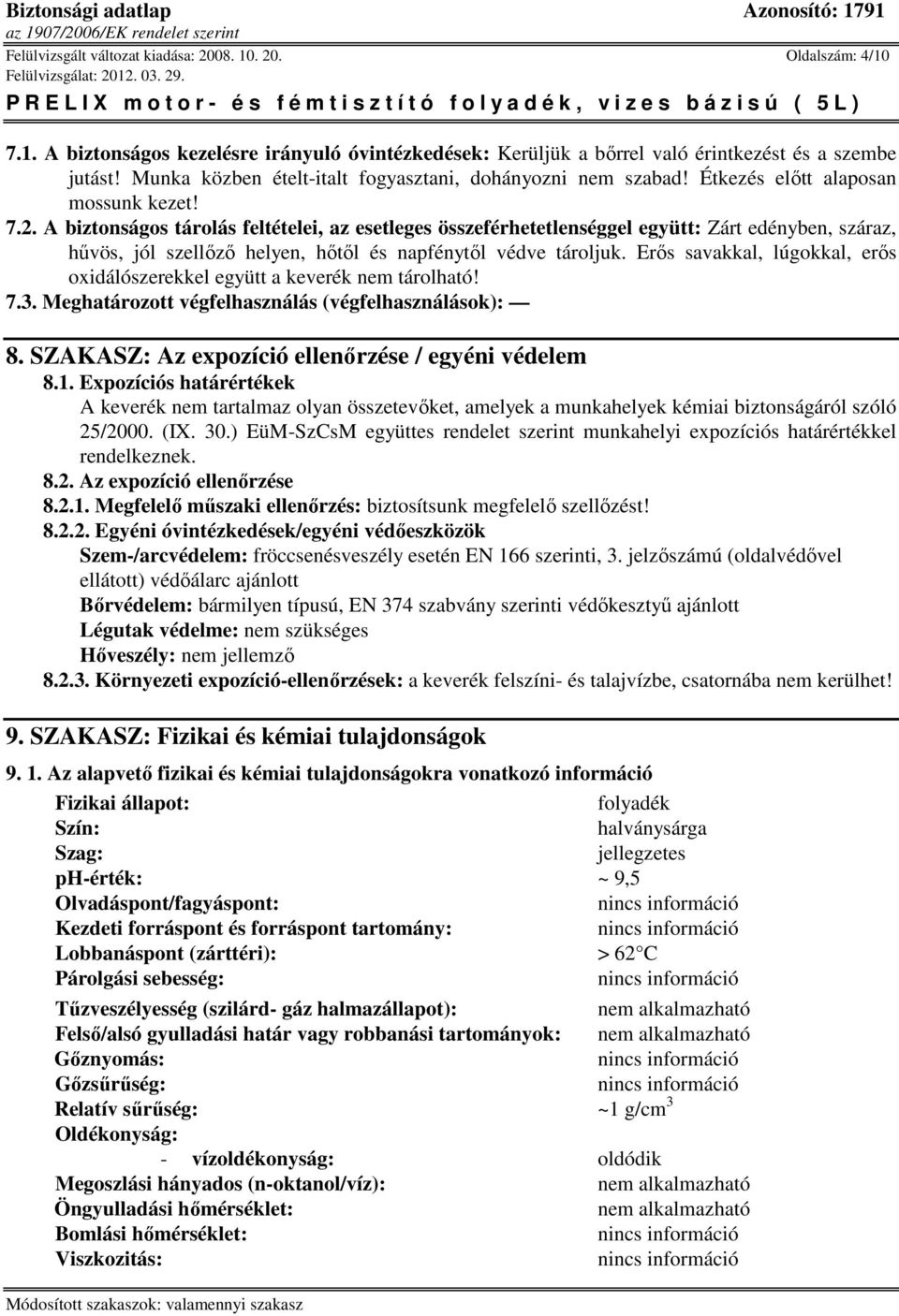 A biztonságos tárolás feltételei, az esetleges összeférhetetlenséggel együtt: Zárt edényben, száraz, hűvös, jól szellőző helyen, hőtől és napfénytől védve tároljuk.