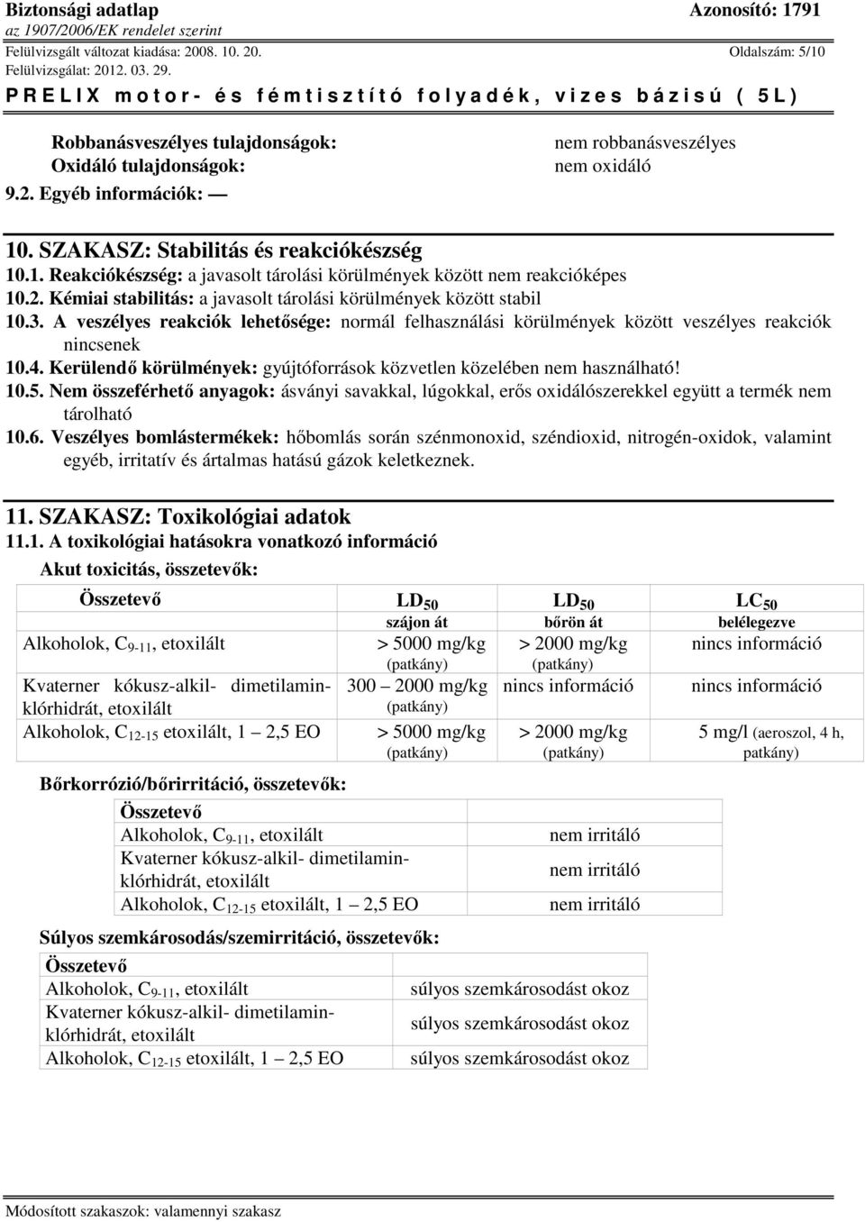 A veszélyes reakciók lehetősége: normál felhasználási körülmények között veszélyes reakciók nincsenek 10.4. Kerülendő körülmények: gyújtóforrások közvetlen közelében nem használható! 10.5.