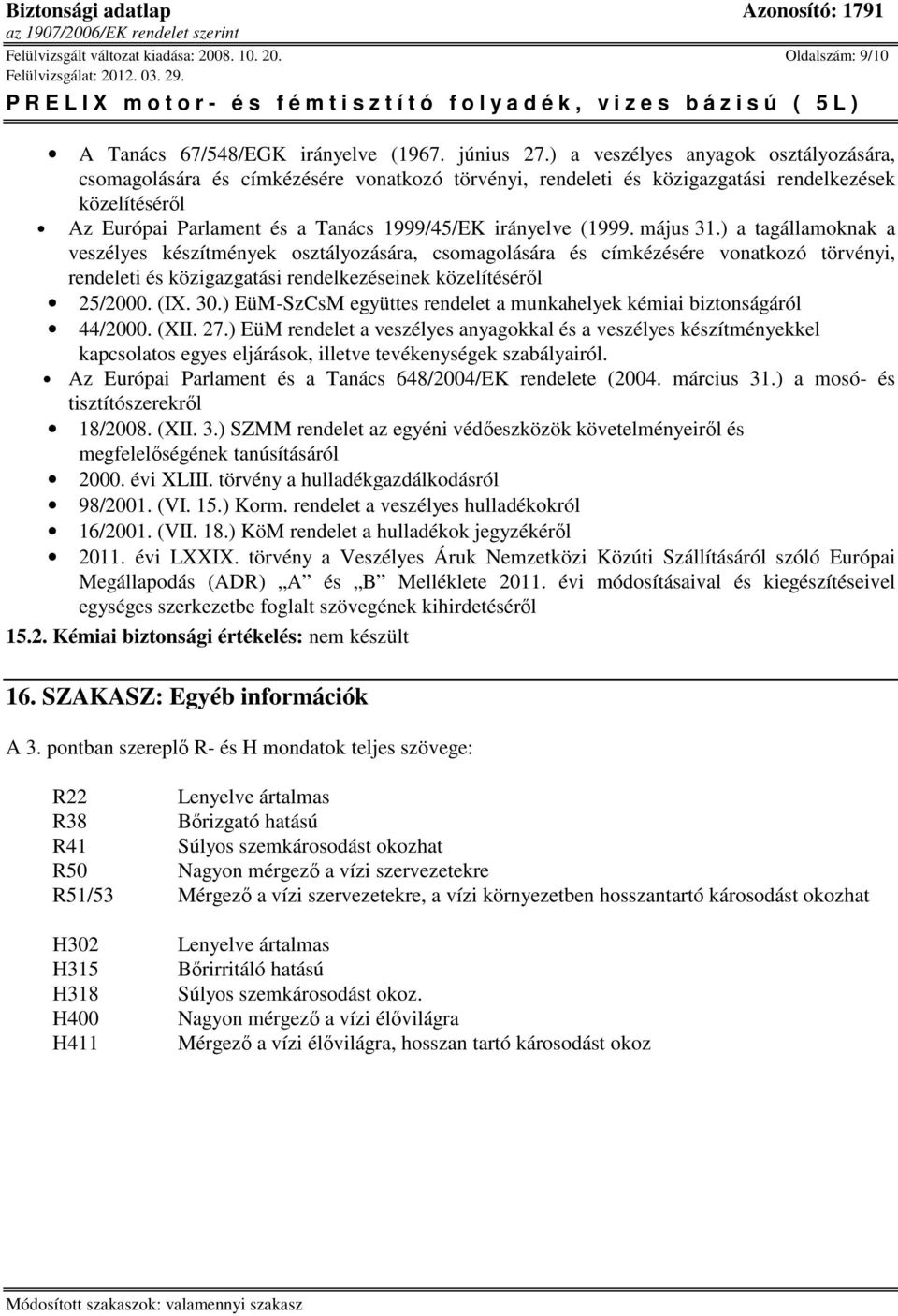 (1999. május 31.) a tagállamoknak a veszélyes készítmények osztályozására, csomagolására és címkézésére vonatkozó törvényi, rendeleti és közigazgatási rendelkezéseinek közelítéséről 25/2000. (IX. 30.