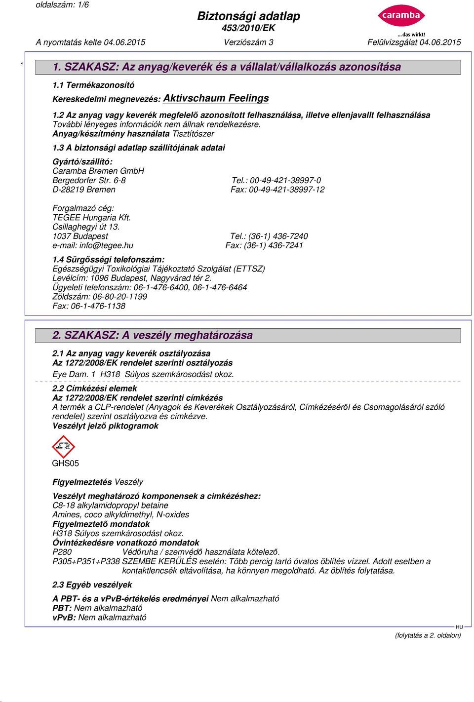 3 A biztonsági adatlap szállítójának adatai Gyártó/szállító: Caramba Bremen GmbH Bergedorfer Str. 6-8 Tel.: 00-49-421-38997-0 D-28219 Bremen Fax: 00-49-421-38997-12 Forgalmazó cég: TEGEE Hungaria Kft.