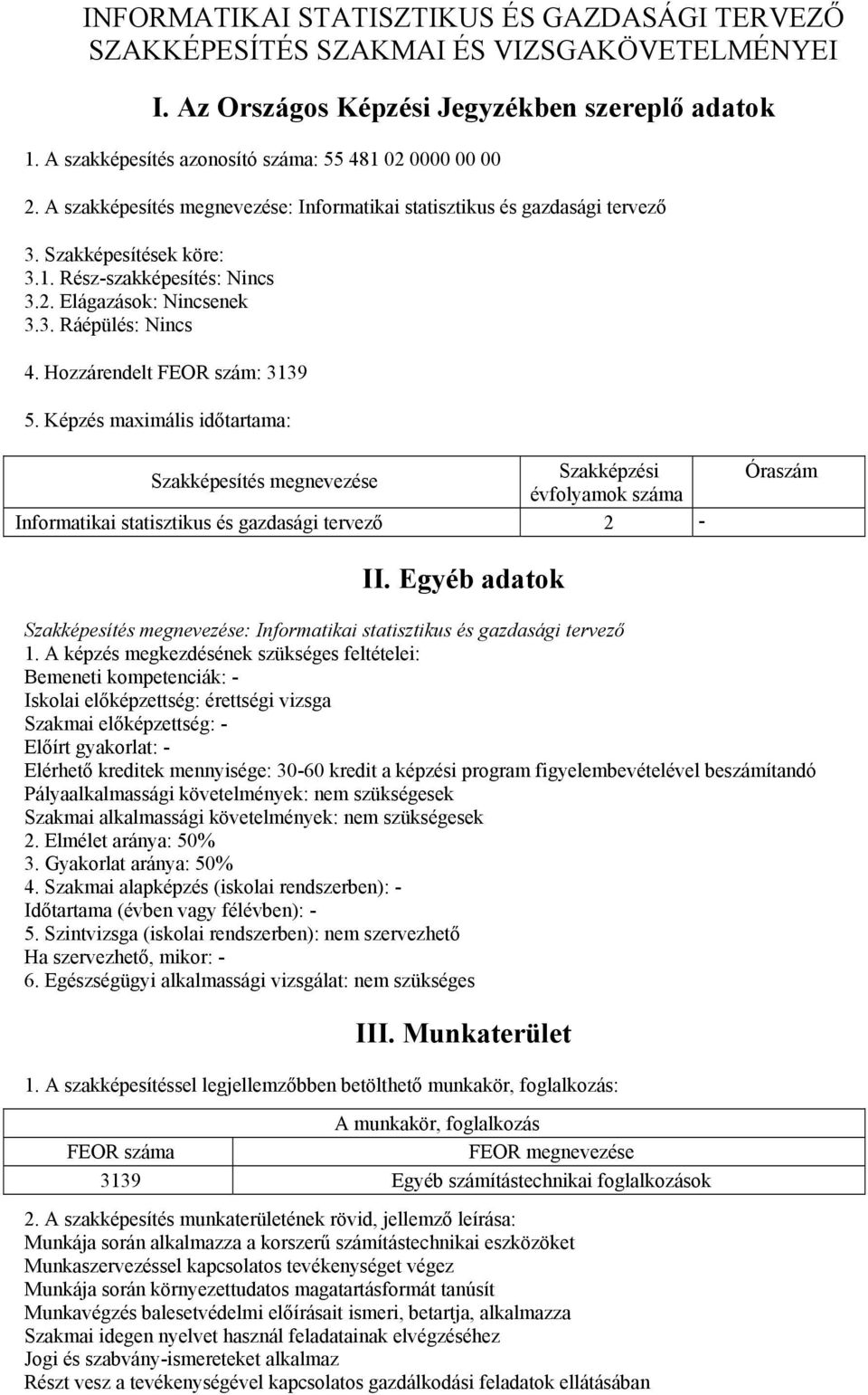 3. Ráépülés: Nincs 4. Hozzárendelt FEOR szám: 3139 5. Képzés maximális időtartama: Szakképesítés megnevezése Szakképzési évfolyamok száma Informatikai statisztikus és gazdasági tervező 2 - Óraszám II.