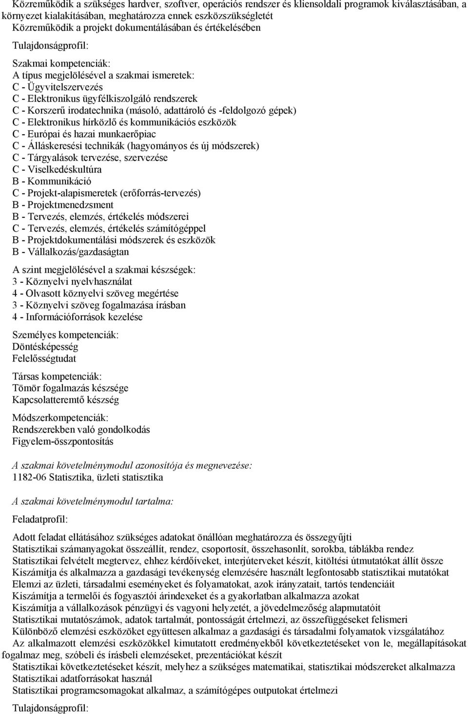 Elektronikus hírközlő és kommunikációs eszközök C - Európai és hazai munkaerőpiac C - Álláskeresési technikák (hagyományos és új módszerek) C - Tárgyalások tervezése, szervezése C - Viselkedéskultúra