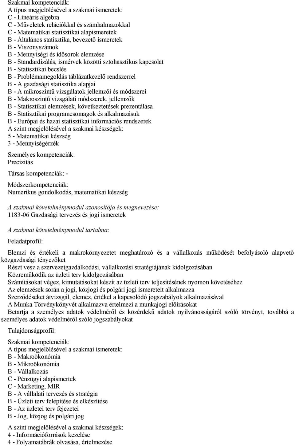 alapjai B - A mikroszintű vizsgálatok jellemzői és módszerei B - Makroszintű vizsgálati módszerek, jellemzők B - Statisztikai elemzések, következtetések prezentálása B - Statisztikai programcsomagok