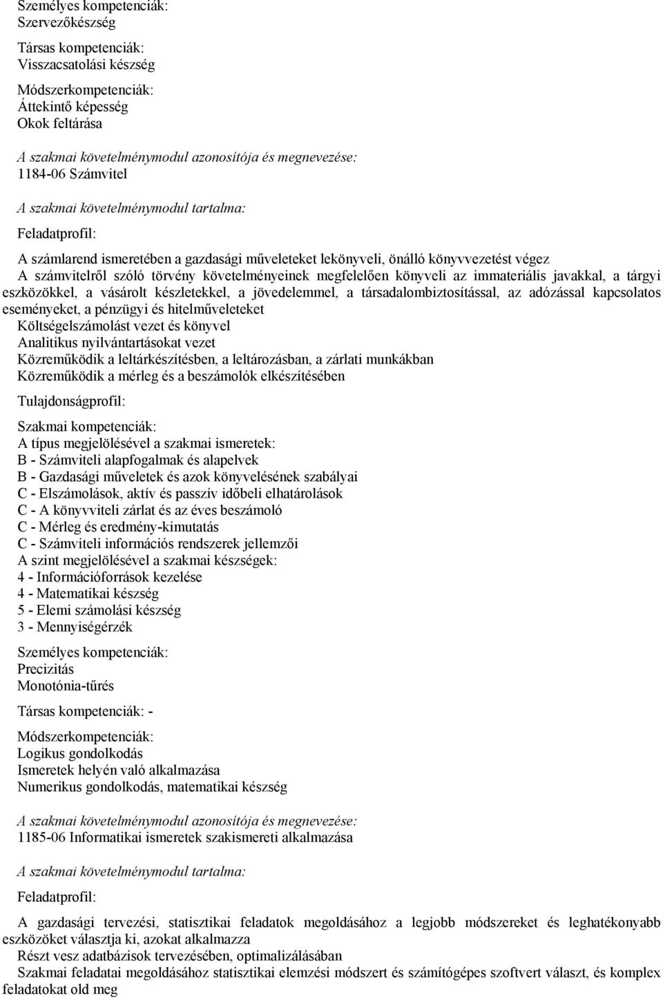 társadalombiztosítással, az adózással kapcsolatos eseményeket, a pénzügyi és hitelműveleteket Költségelszámolást vezet és könyvel Analitikus nyilvántartásokat vezet Közreműködik a leltárkészítésben,