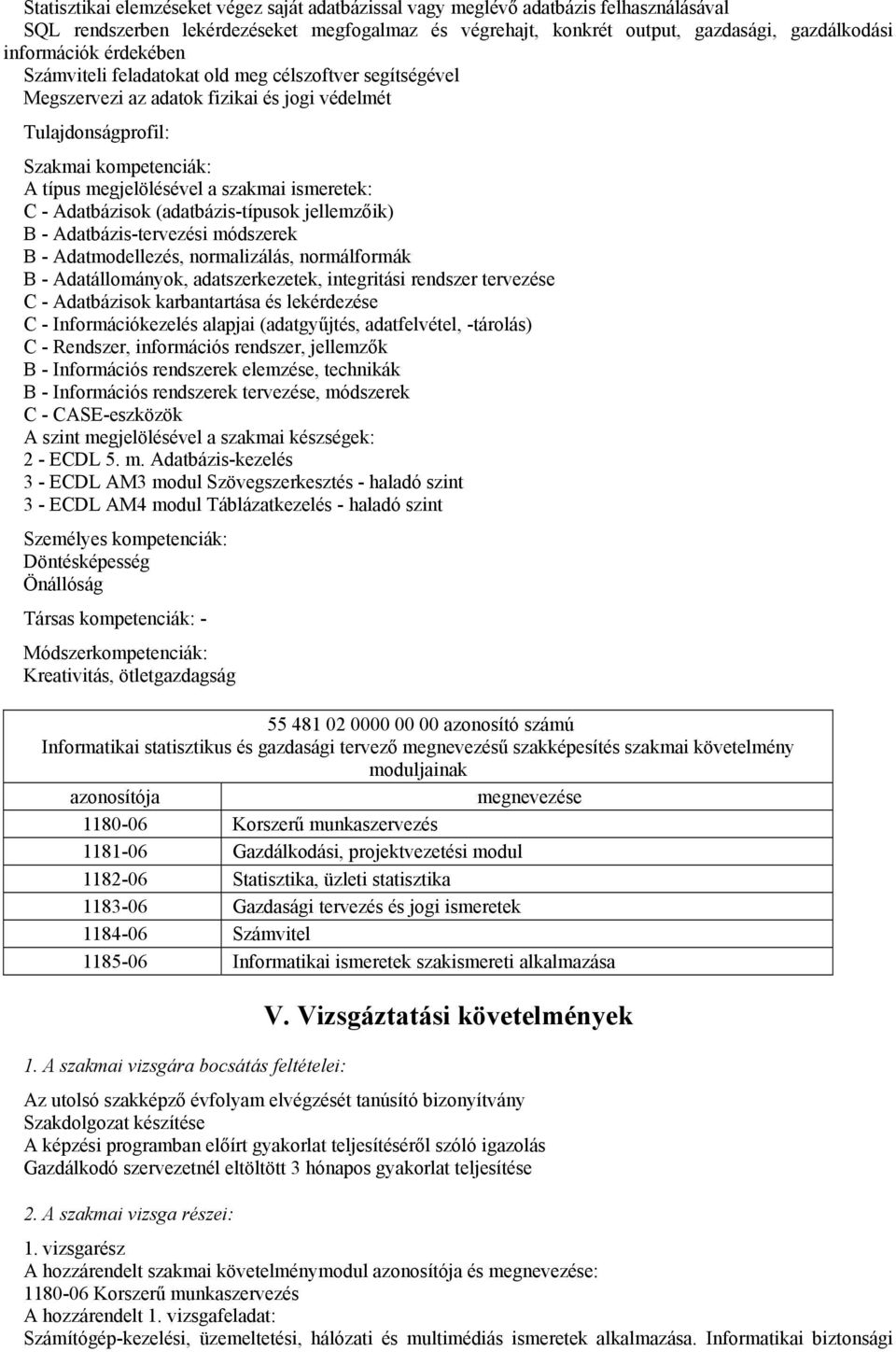 Adatbázis-tervezési módszerek B - Adatmodellezés, normalizálás, normálformák B - Adatállományok, adatszerkezetek, integritási rendszer tervezése C - Adatbázisok karbantartása és lekérdezése C -