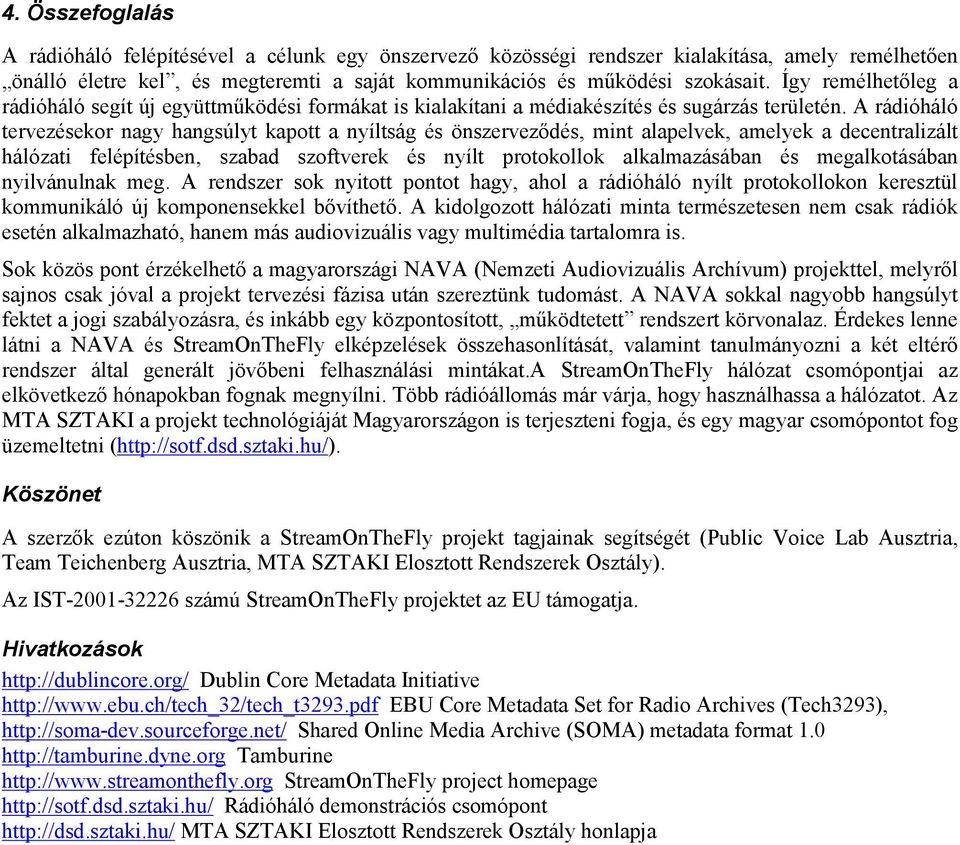 A rádióháló tervezésekor nagy hangsúlyt kapott a nyíltság és önszerveződés, mint alapelvek, amelyek a decentralizált hálózati felépítésben, szabad szoftverek és nyílt protokollok alkalmazásában és