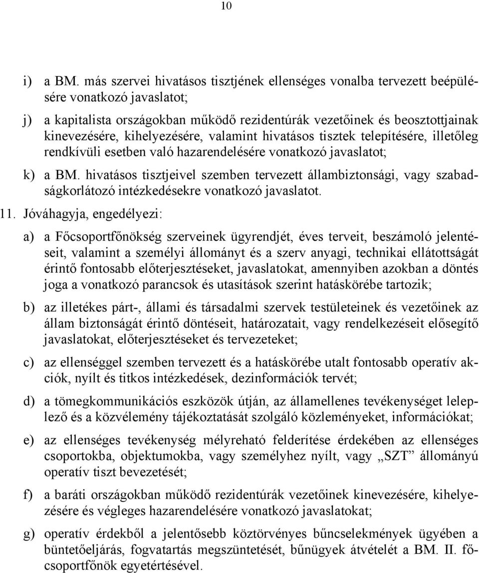 kihelyezésére, valamint hivatásos tisztek telepítésére, illetőleg rendkívüli esetben való hazarendelésére vonatkozó javaslatot; k) a BM.