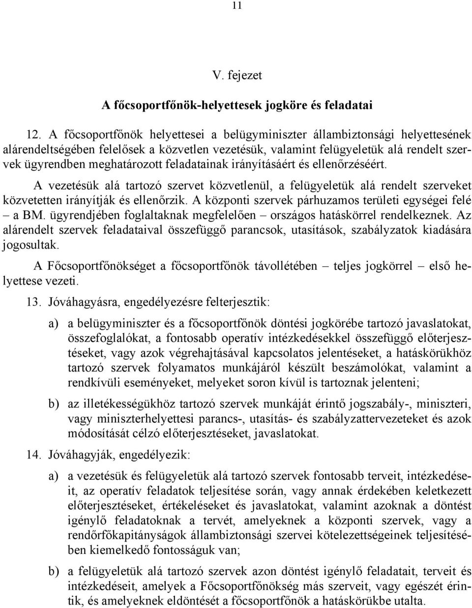 feladatainak irányításáért és ellenőrzéséért. A vezetésük alá tartozó szervet közvetlenül, a felügyeletük alá rendelt szerveket közvetetten irányítják és ellenőrzik.