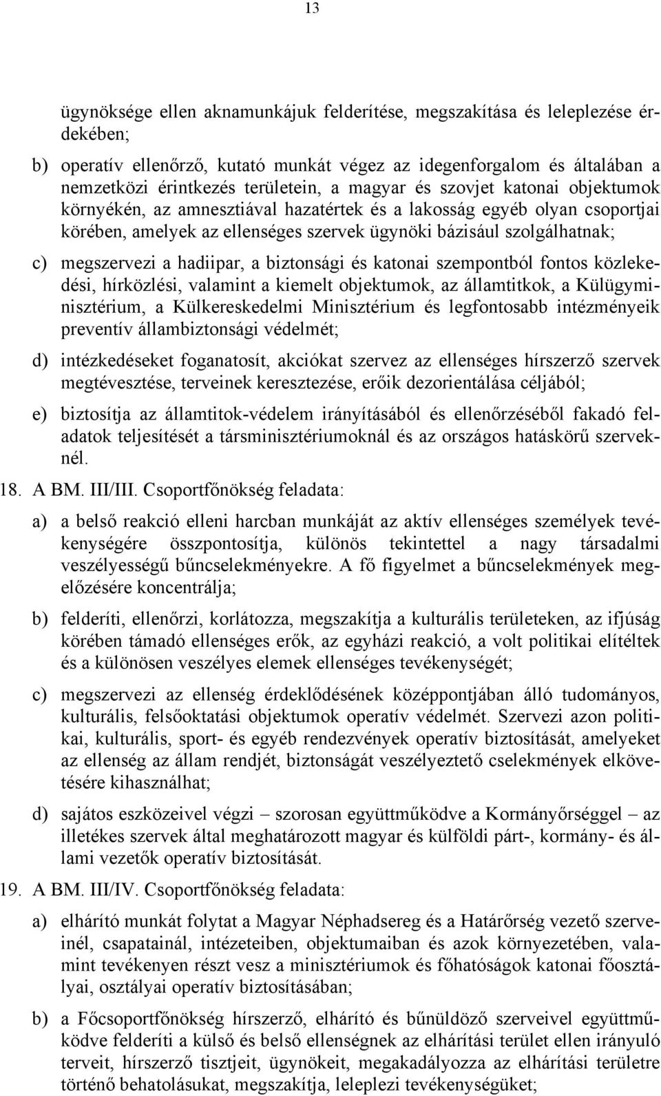 hadiipar, a biztonsági és katonai szempontból fontos közlekedési, hírközlési, valamint a kiemelt objektumok, az államtitkok, a Külügyminisztérium, a Külkereskedelmi Minisztérium és legfontosabb