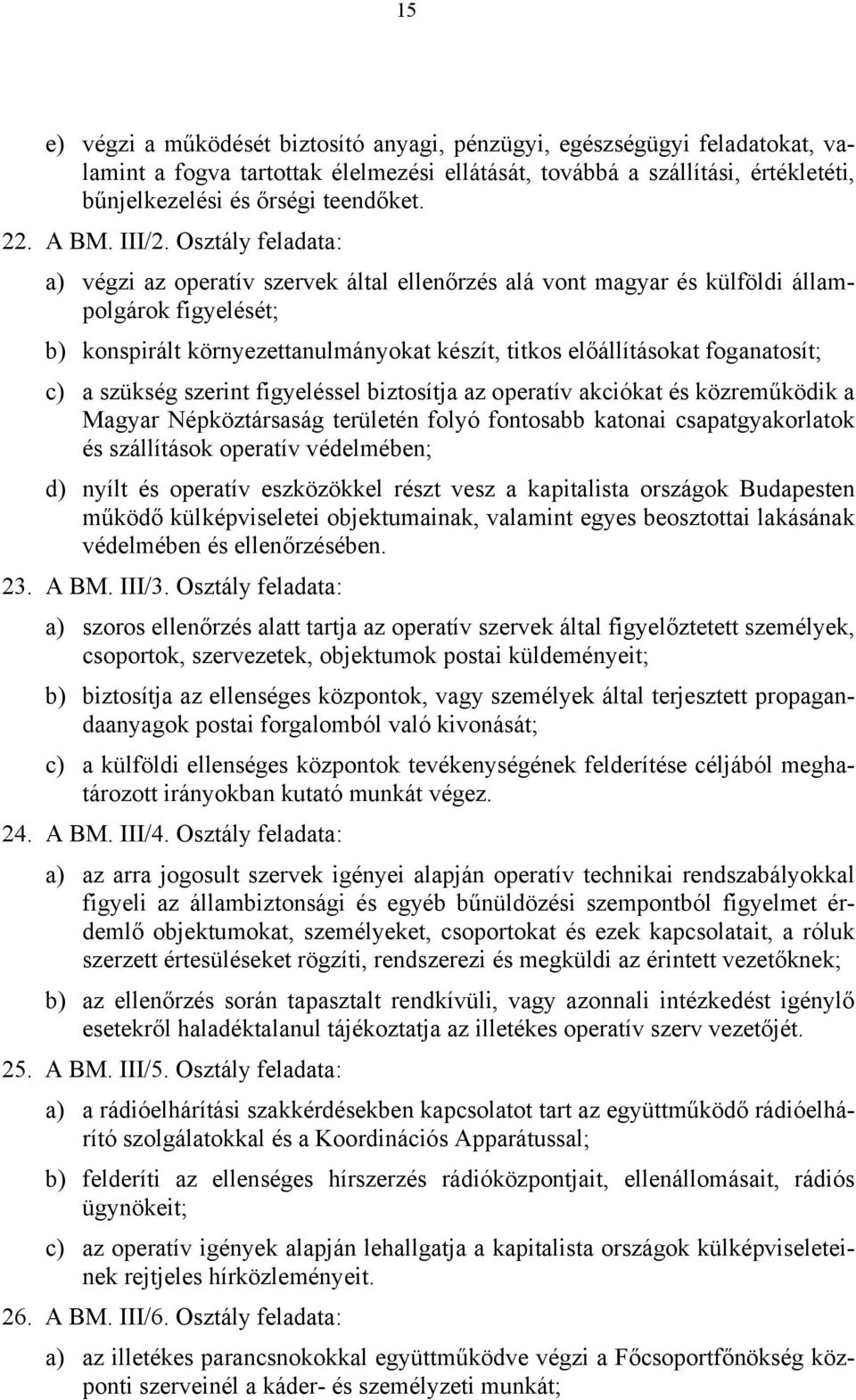 Osztály feladata: a) végzi az operatív szervek által ellenőrzés alá vont magyar és külföldi állampolgárok figyelését; b) konspirált környezettanulmányokat készít, titkos előállításokat foganatosít;