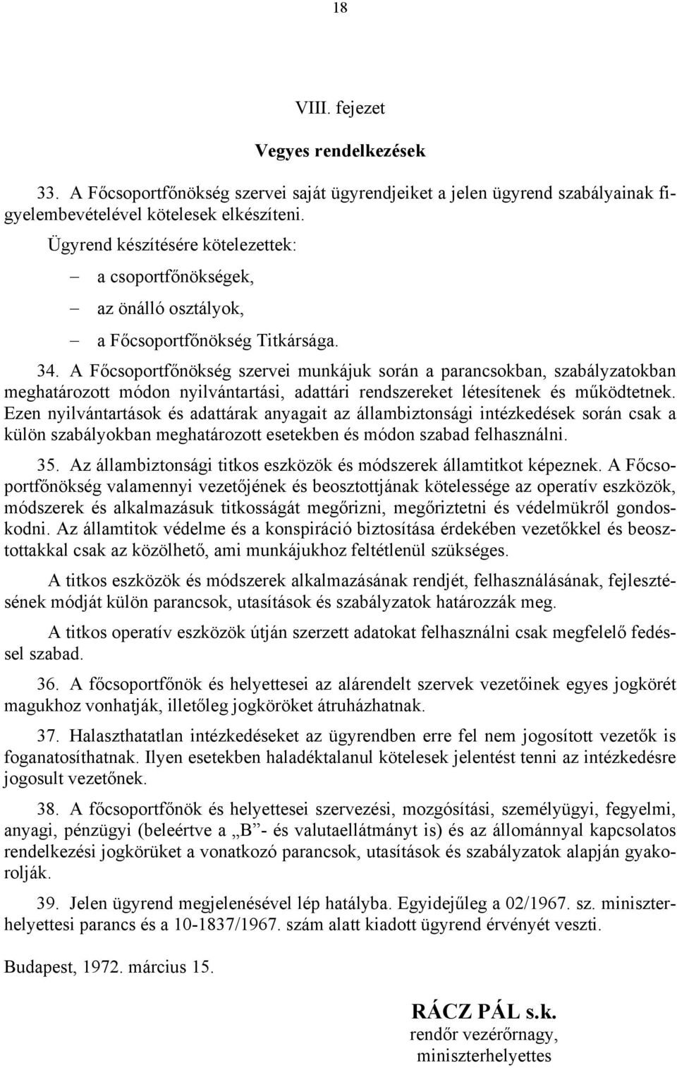 A Főcsoportfőnökség szervei munkájuk során a parancsokban, szabályzatokban meghatározott módon nyilvántartási, adattári rendszereket létesítenek és működtetnek.