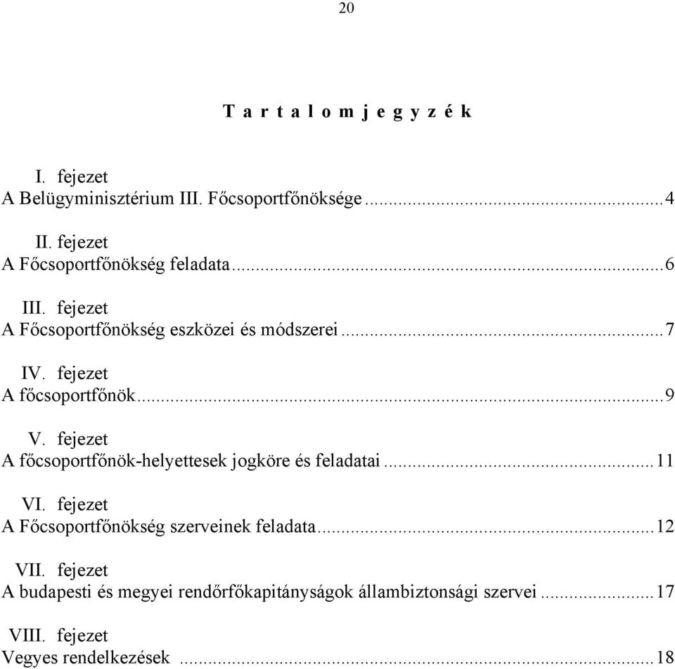 fejezet A főcsoportfőnök...9 V. fejezet A főcsoportfőnök-helyettesek jogköre és feladatai...11 VI.