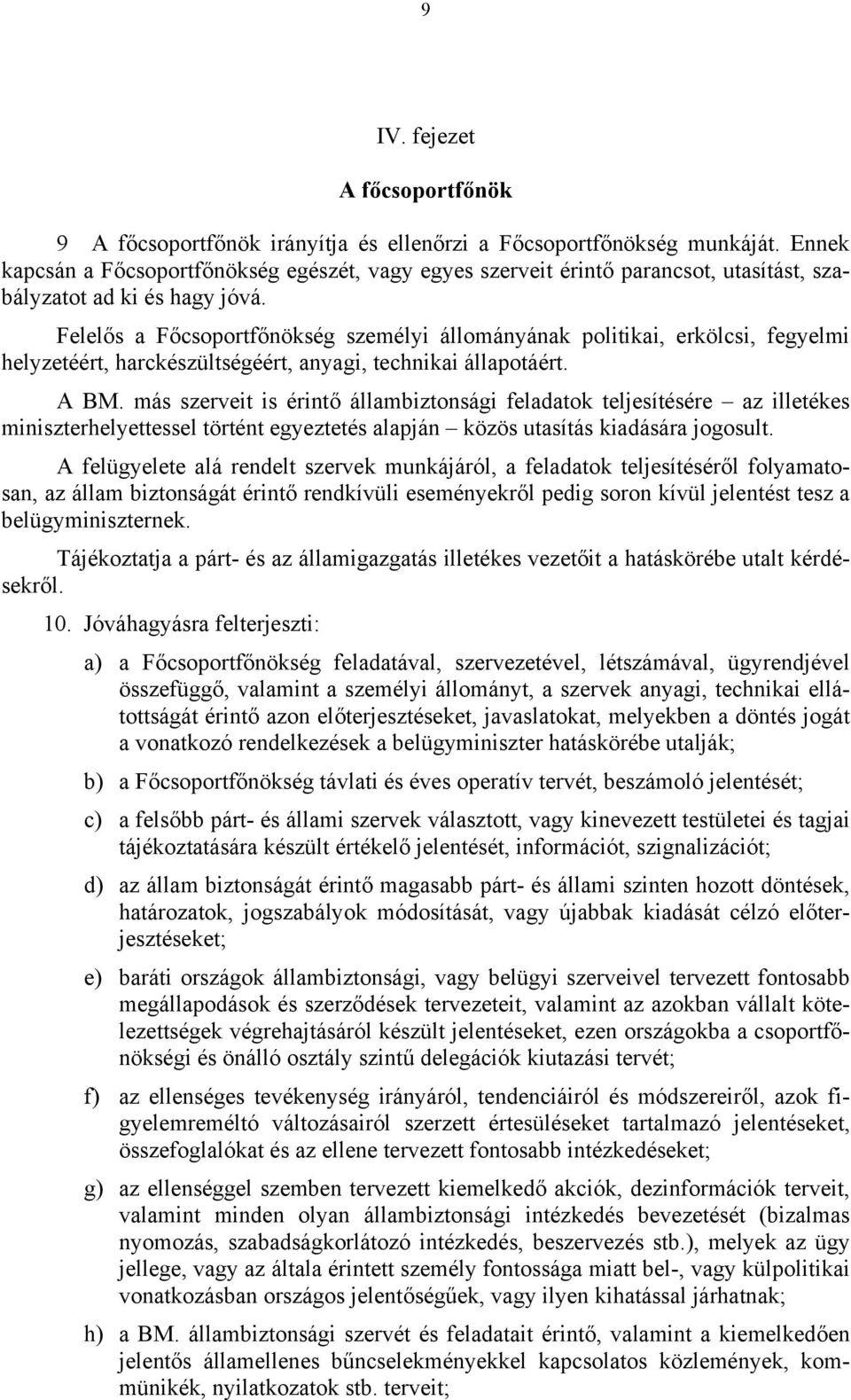 Felelős a Főcsoportfőnökség személyi állományának politikai, erkölcsi, fegyelmi helyzetéért, harckészültségéért, anyagi, technikai állapotáért. A BM.