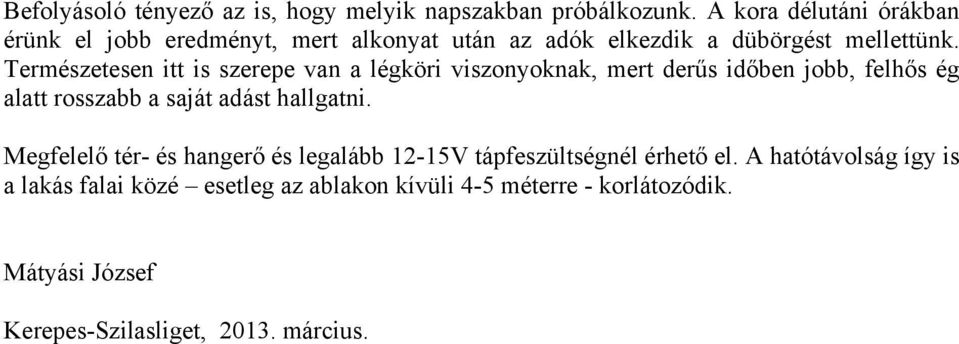 Természetesen itt is szerepe van a légköri viszonyoknak, mert derűs időben jobb, felhős ég alatt rosszabb a saját adást hallgatni.