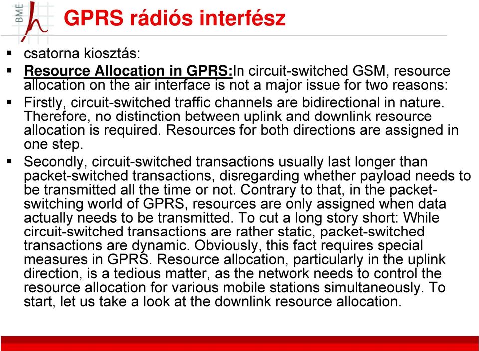 Secondly, circuit-switched transactions usually last longer than packet-switched transactions, disregarding whether payload needs to be transmitted all the time or not.