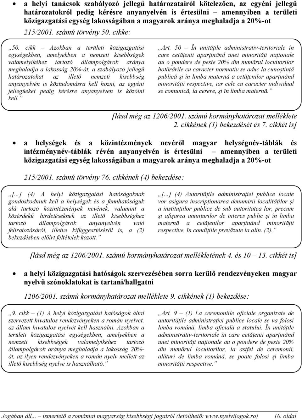 cikk Azokban a területi közigazgatási egységekben, amelyekben a nemzeti kisebbségek valamelyikéhez tartozó állampolgárok aránya meghaladja a lakosság 20%-át, a szabályozó jellegű határozatokat az