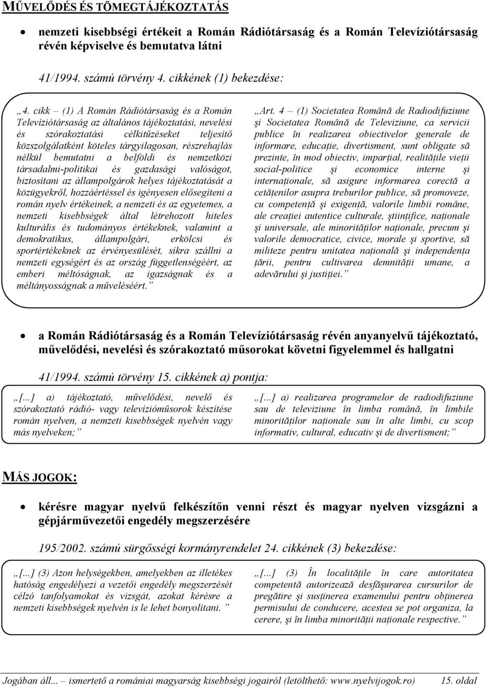 bemutatni a belföldi és nemzetközi társadalmi-politikai és gazdasági valóságot, biztosítani az állampolgárok helyes tájékoztatását a közügyekről, hozzáértéssel és igényesen elősegíteni a román nyelv