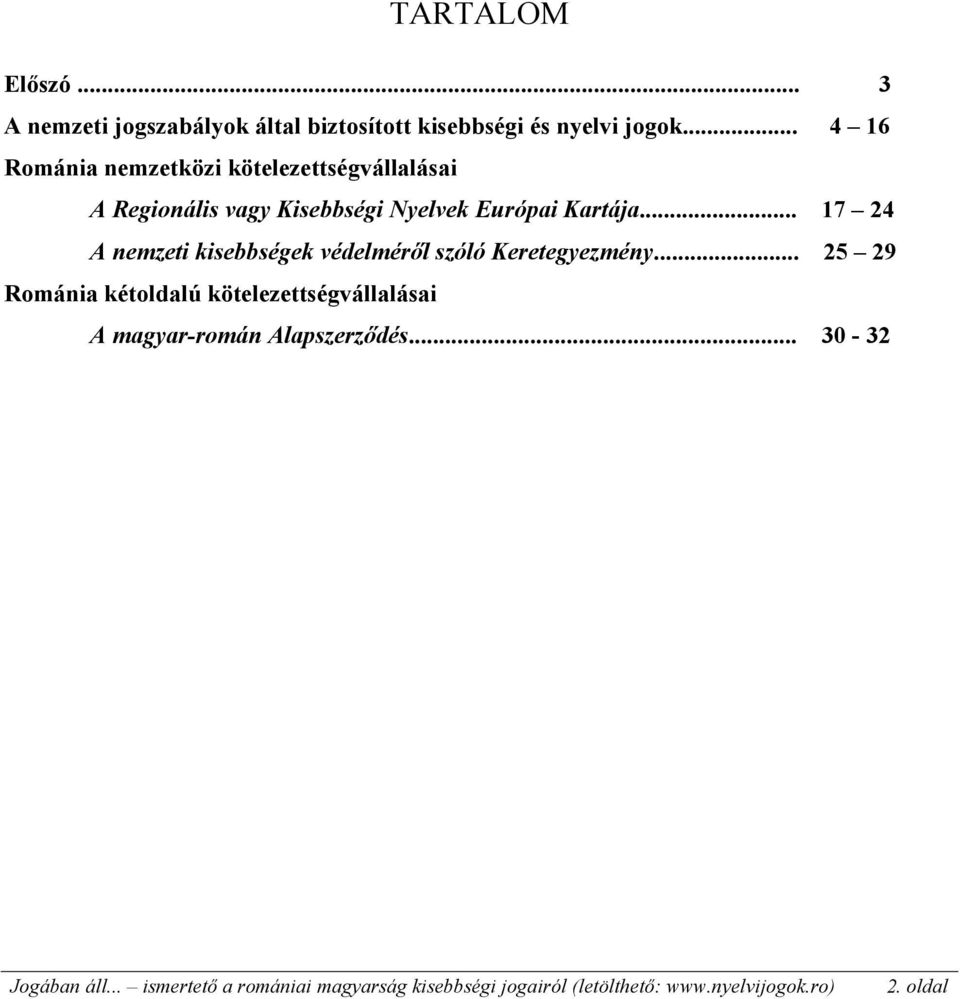 Európai Kartája... 17 24 A nemzeti kisebbségek védelméről szóló Keretegyezmény.