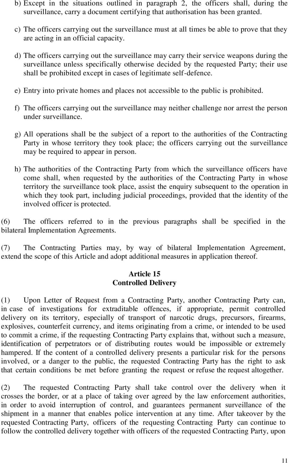 d) The officers carrying out the surveillance may carry their service weapons during the surveillance unless specifically otherwise decided by the requested Party; their use shall be prohibited