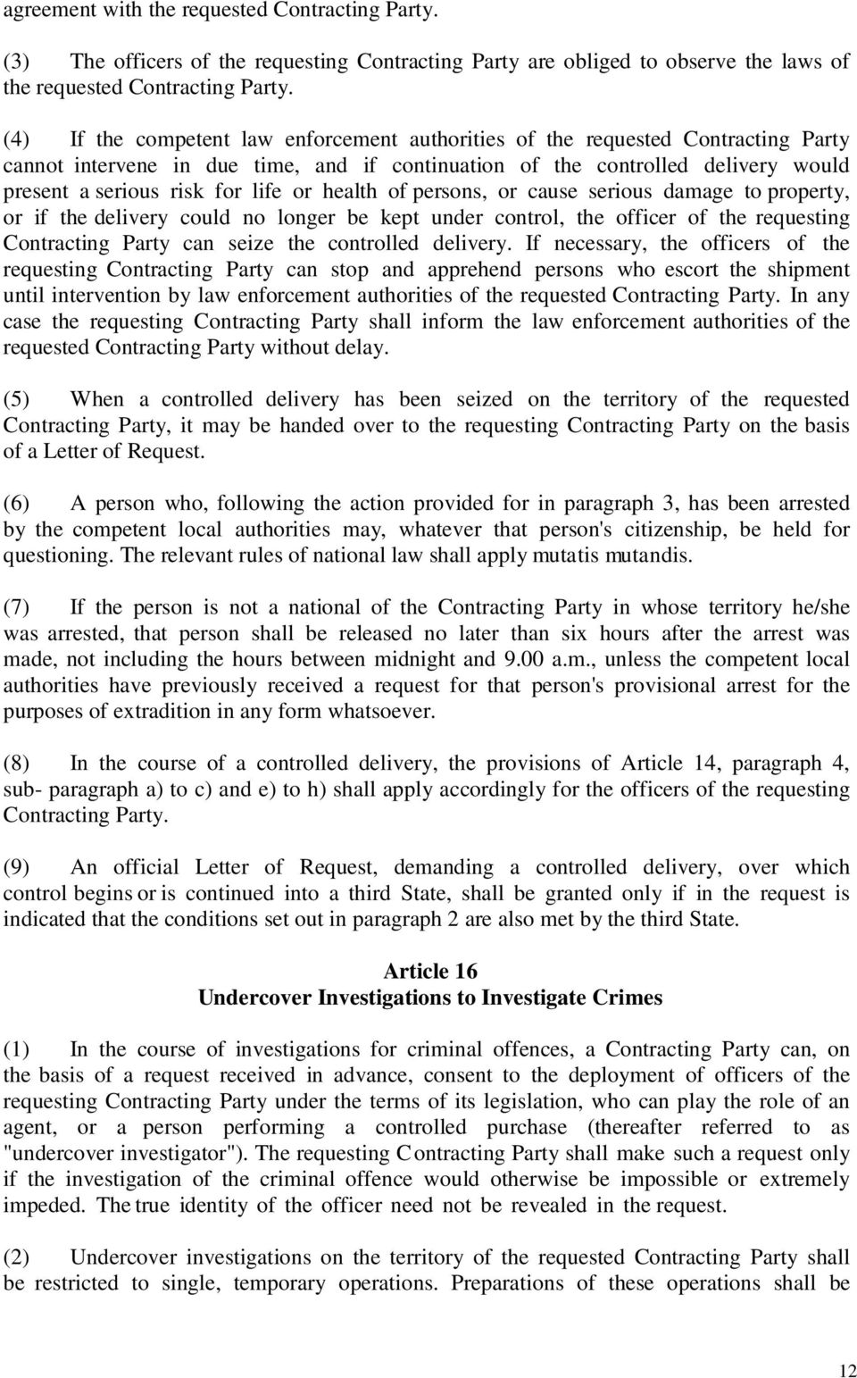 or health of persons, or cause serious damage to property, or if the delivery could no longer be kept under control, the officer of the requesting Contracting Party can seize the controlled delivery.