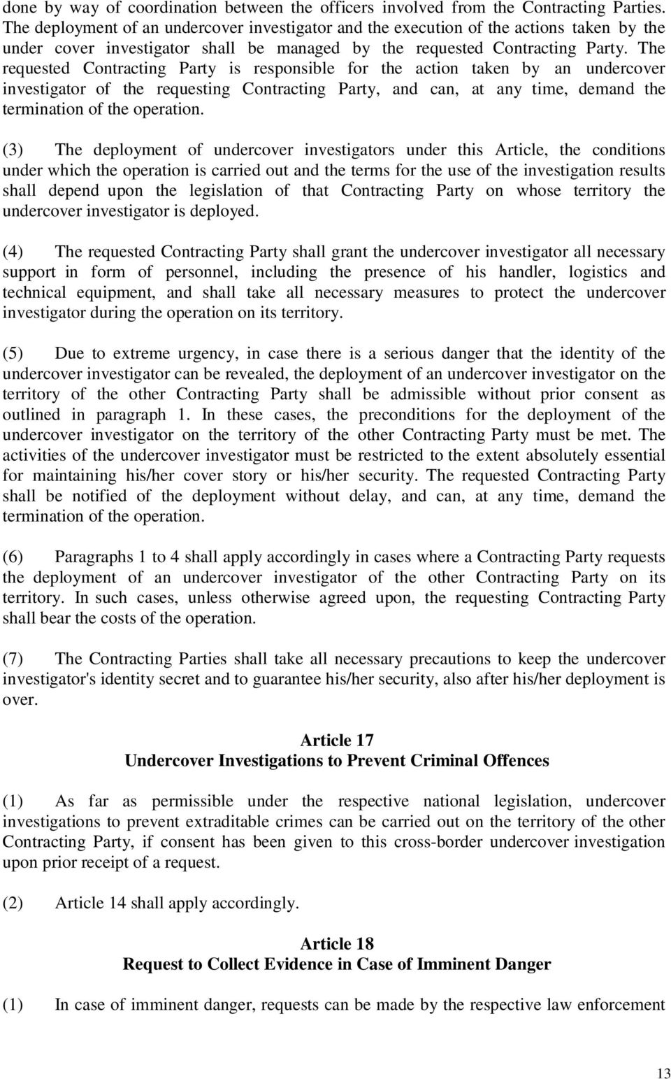 The requested Contracting Party is responsible for the action taken by an undercover investigator of the requesting Contracting Party, and can, at any time, demand the termination of the operation.