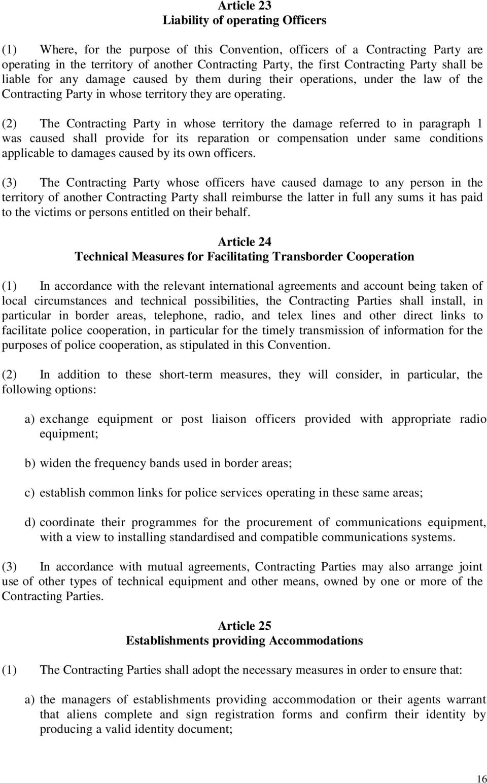 (2) The Contracting Party in whose territory the damage referred to in paragraph 1 was caused shall provide for its reparation or compensation under same conditions applicable to damages caused by