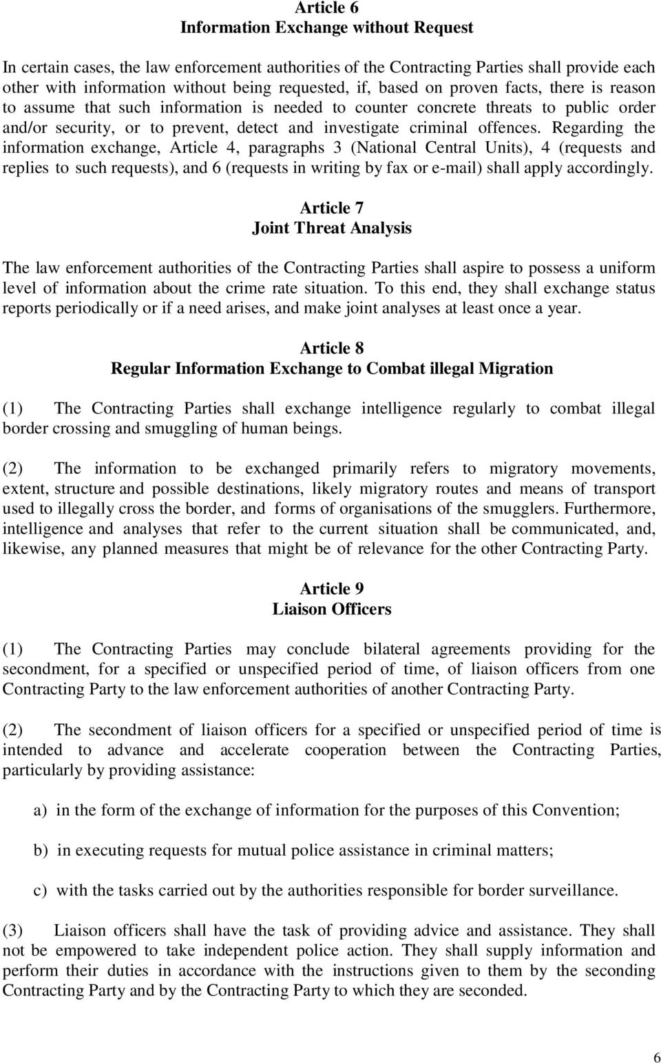 Regarding the information exchange, Article 4, paragraphs 3 (National Central Units), 4 (requests and replies to such requests), and 6 (requests in writing by fax or e-mail) shall apply accordingly.