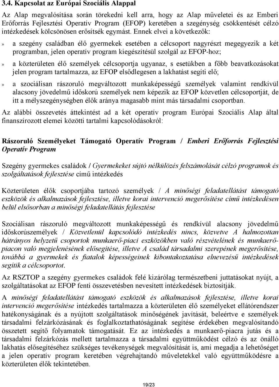 Ennek elvei a következők:» a szegény családban élő gyermekek esetében a célcsoport nagyrészt megegyezik a két programban, jelen operatív program kiegészítésül szolgál az EFOP-hoz;» a közterületen élő