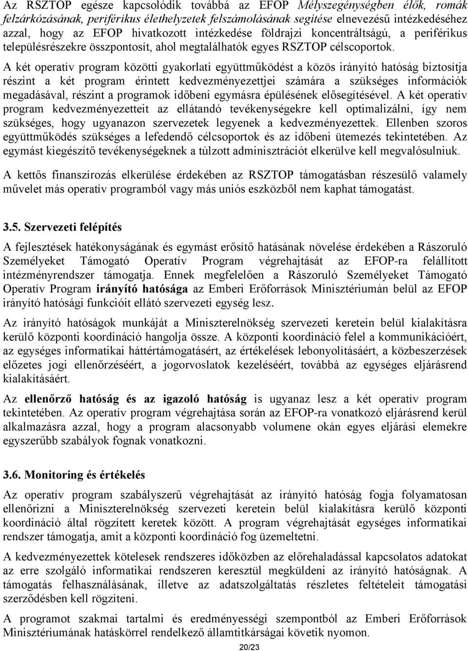 A két operatív program közötti gyakorlati együttműködést a közös irányító hatóság biztosítja részint a két program érintett kedvezményezettjei számára a szükséges információk megadásával, részint a