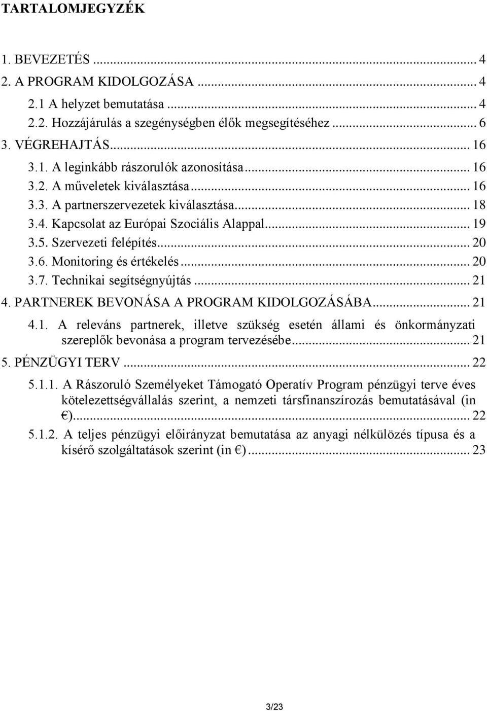 .. 20 3.7. Technikai segítségnyújtás... 21 4. PARTNEREK BEVONÁSA A PROGRAM KIDOLGOZÁSÁBA... 21 4.1. A releváns partnerek, illetve szükség esetén állami és önkormányzati szereplők bevonása a program tervezésébe.