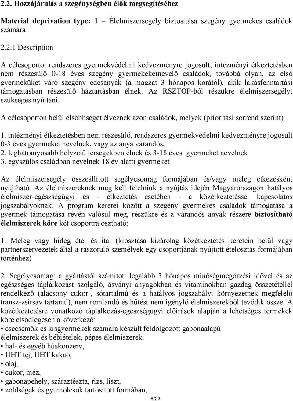 hónapos korától), akik lakásfenntartási támogatásban részesülő háztartásban élnek. Az RSZTOP-ból részükre élelmiszersegélyt szükséges nyújtani.