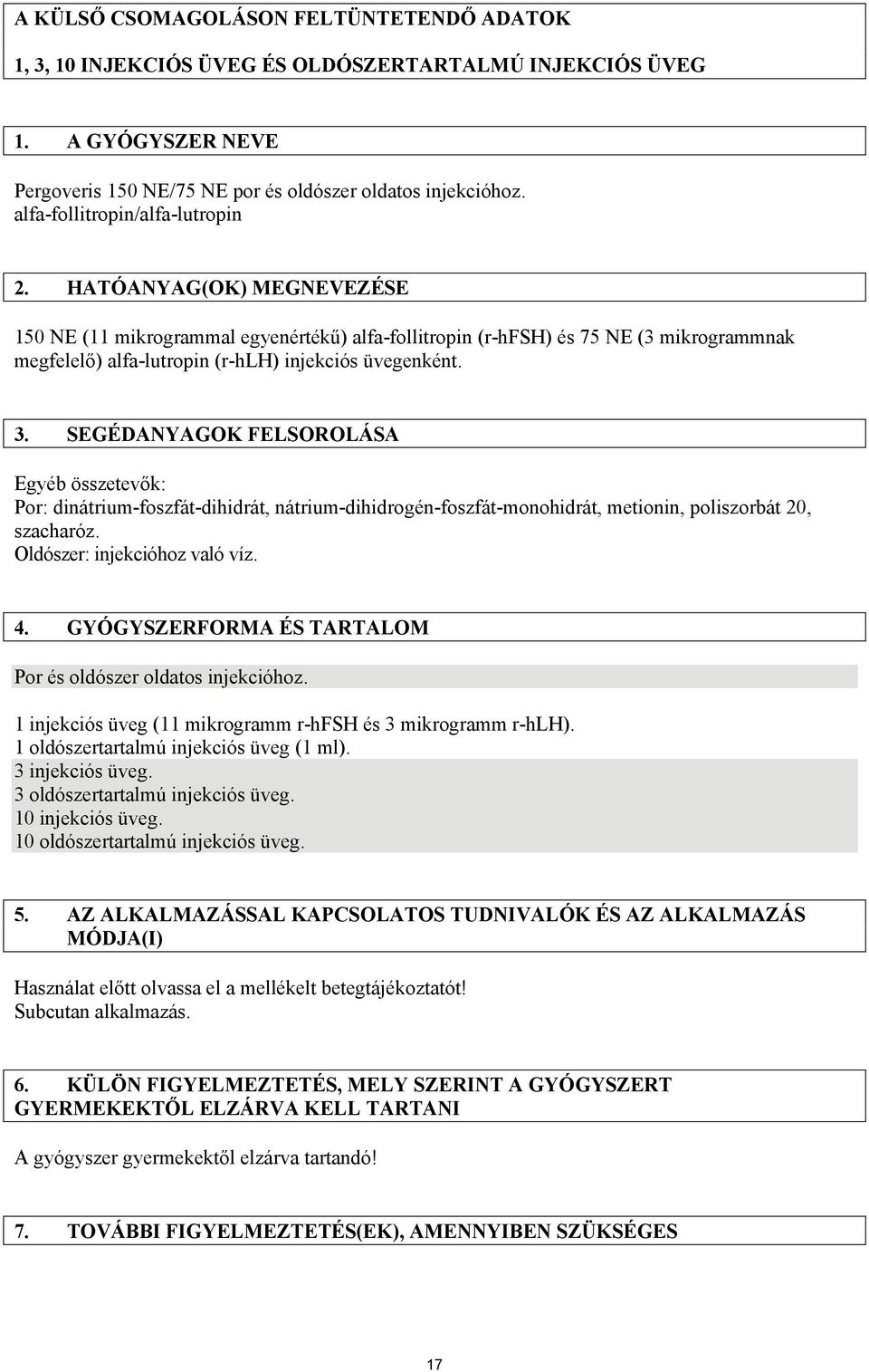 HATÓANYAG(OK) MEGNEVEZÉSE 150 NE (11 mikrogrammal egyenértékű) alfa-follitropin (r-hfsh) és 75 NE (3 mikrogrammnak megfelelő) alfa-lutropin (r-hlh) injekciós üvegenként. 3.