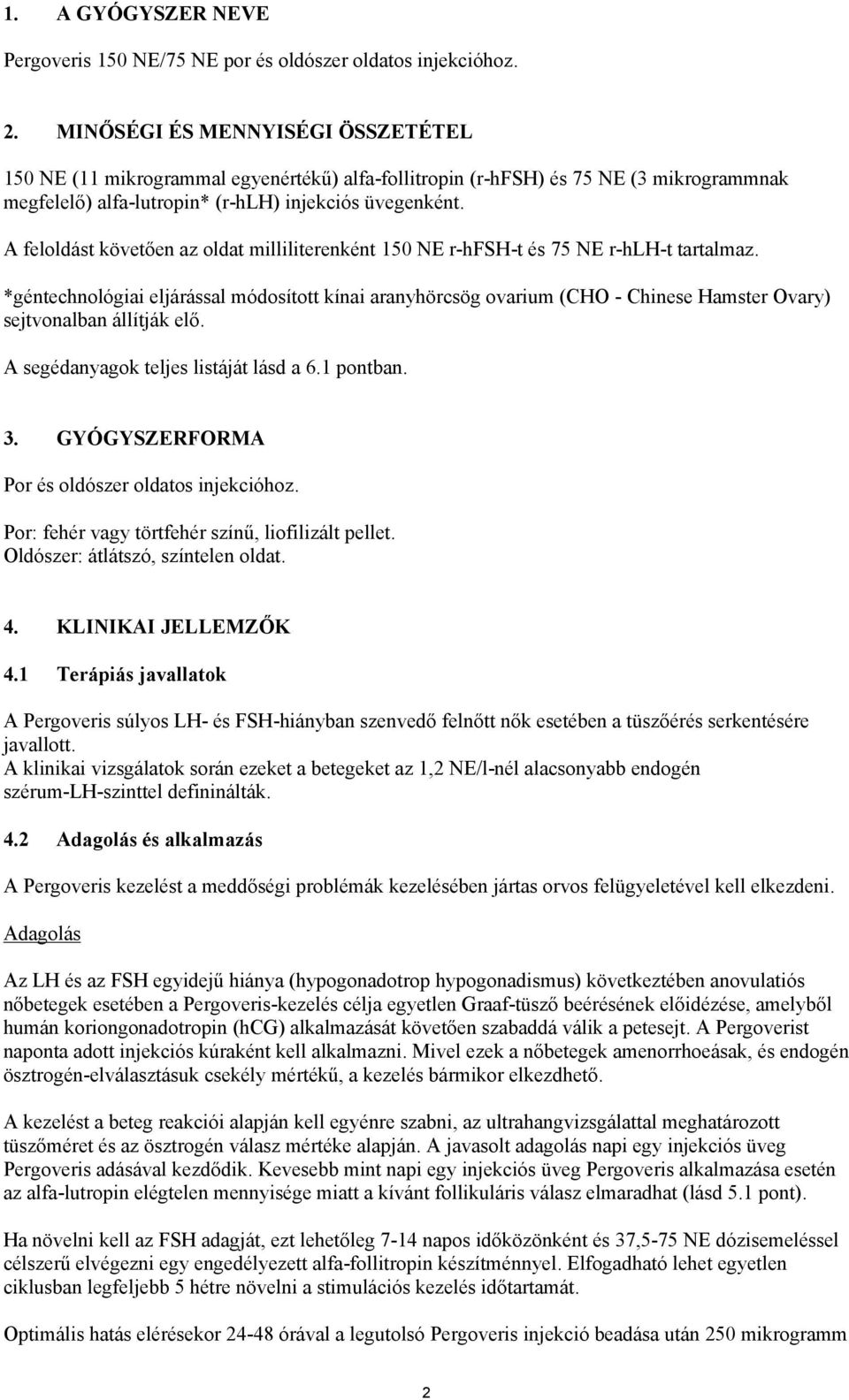 A feloldást követően az oldat milliliterenként 150 NE r-hfsh-t és 75 NE r-hlh-t tartalmaz.