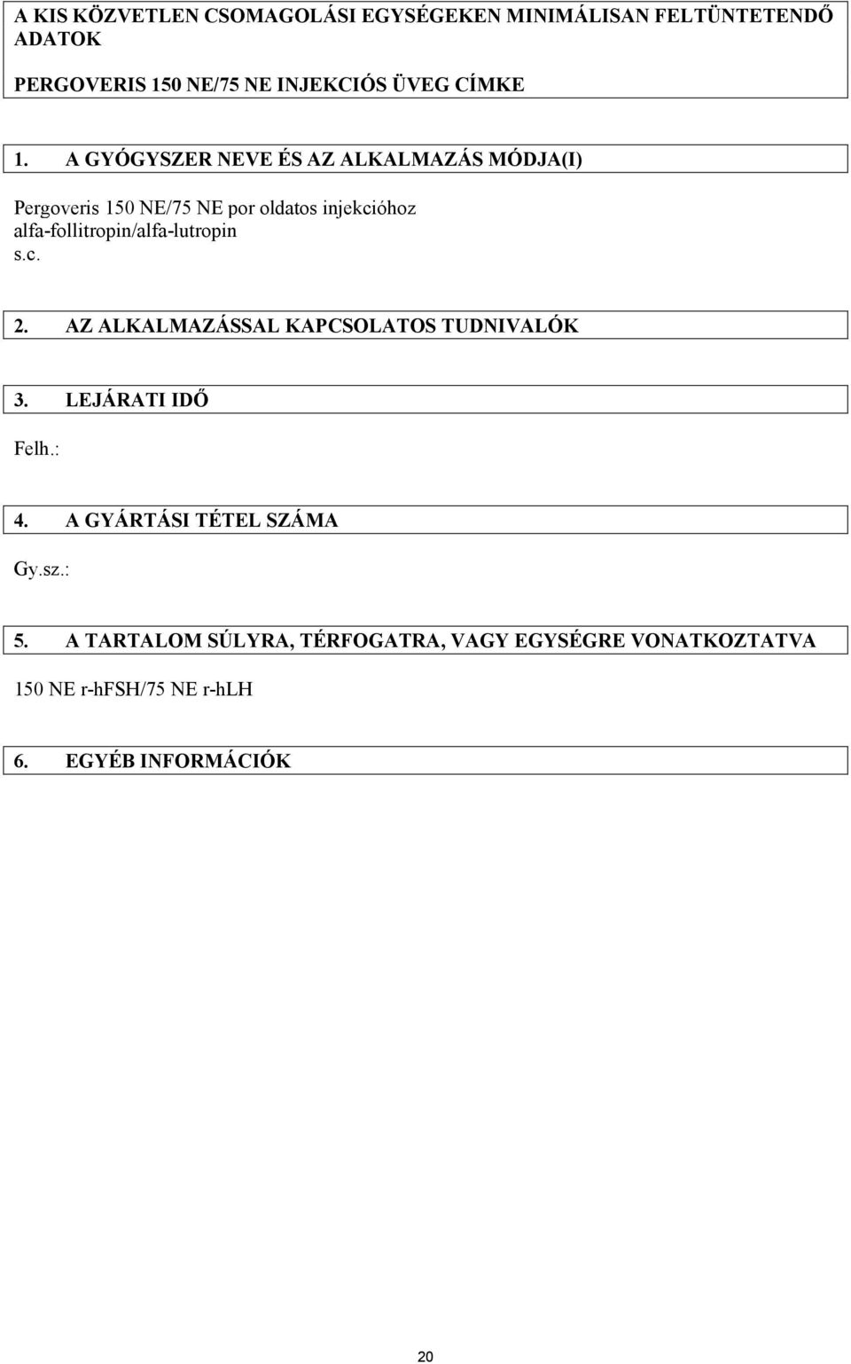 A GYÓGYSZER NEVE ÉS AZ ALKALMAZÁS MÓDJA(I) Pergoveris 150 NE/75 NE por oldatos injekcióhoz