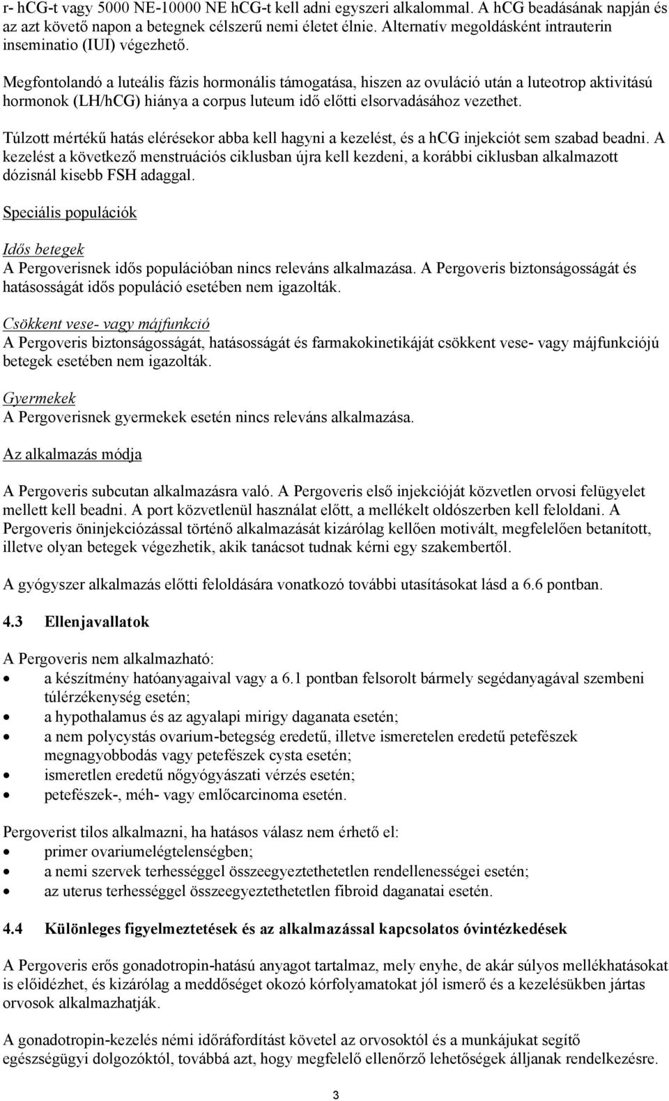 Megfontolandó a luteális fázis hormonális támogatása, hiszen az ovuláció után a luteotrop aktivitású hormonok (LH/hCG) hiánya a corpus luteum idő előtti elsorvadásához vezethet.